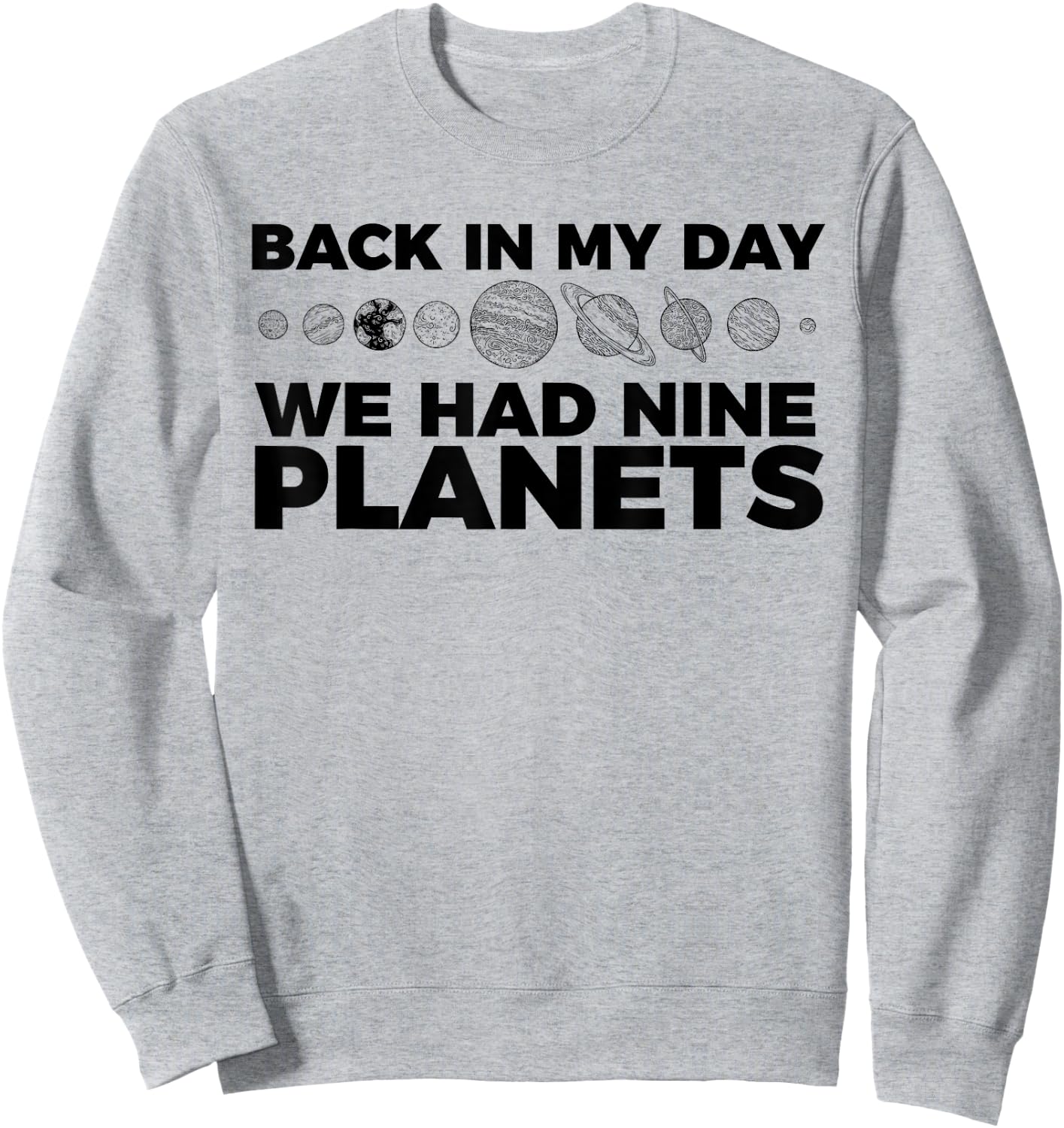 Back In My Day We Had Nine Planets Science Humor Funny Sweatshirt - Sweatshirt | Ash