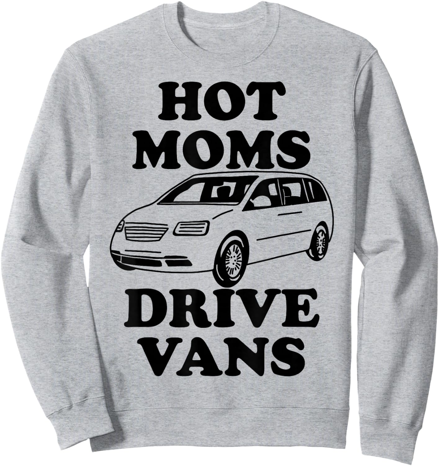 Hot Moms Drive Vans Funny Minivan Sweatshirt - Sweatshirt | Ash
