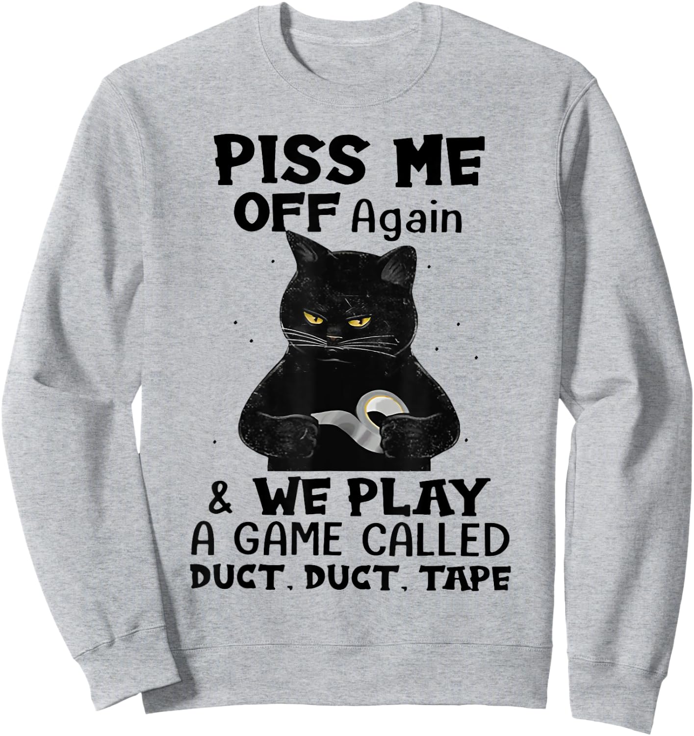 Cat Piss Me Off Again And We Play A Game Called Duct Tape Men Women Sweatshirt - Sweatshirt | Ash