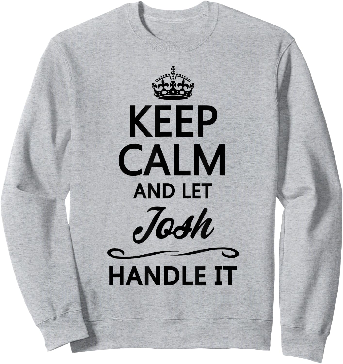 Keep Calm and Let JOSH Handle It Funny Name Gift Sweatshirt - Sweatshirt | Ash