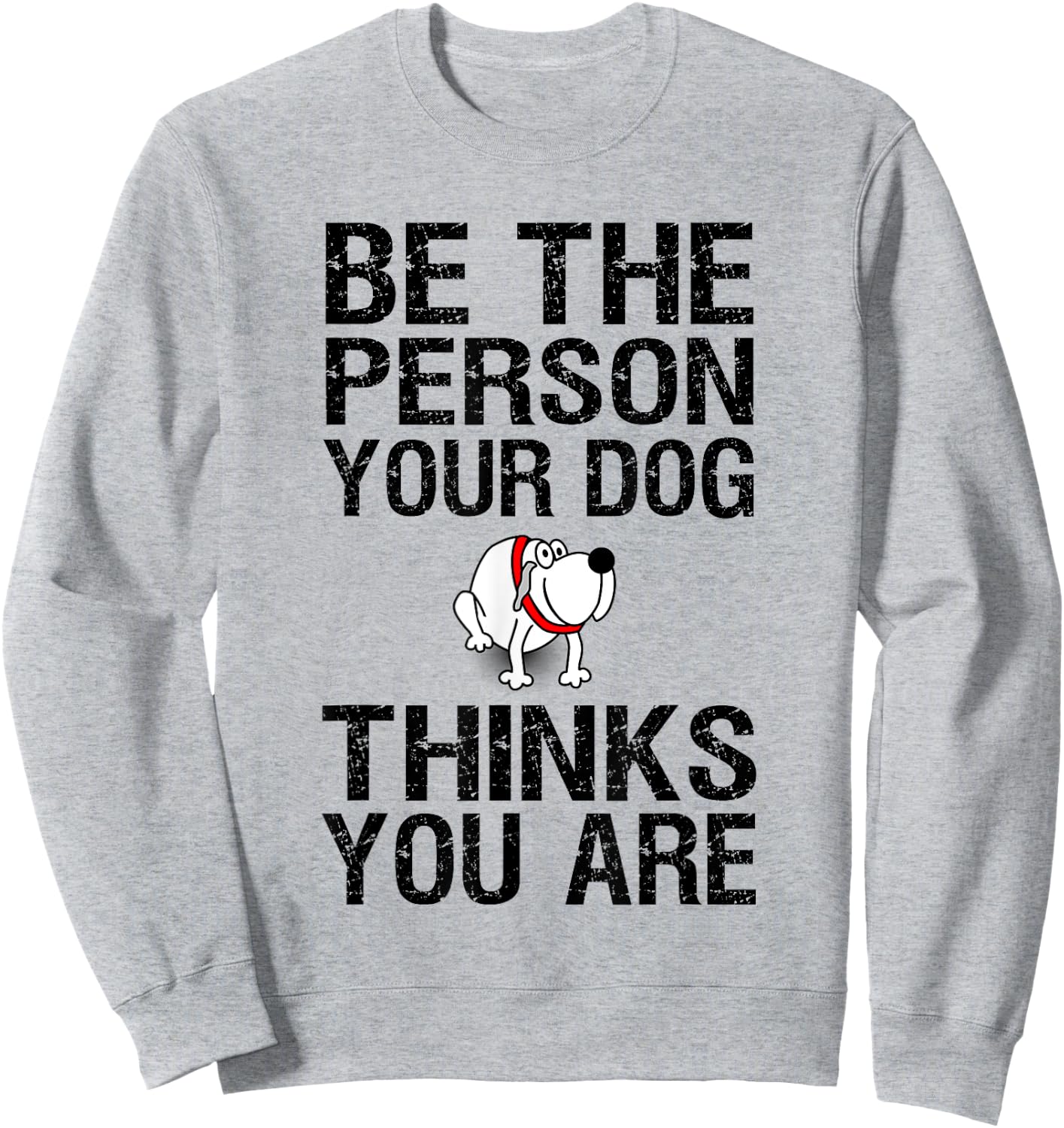Be The Person Your Dog Thinks You Are , Funny Gift Sweatshirt - Sweatshirt | Ash