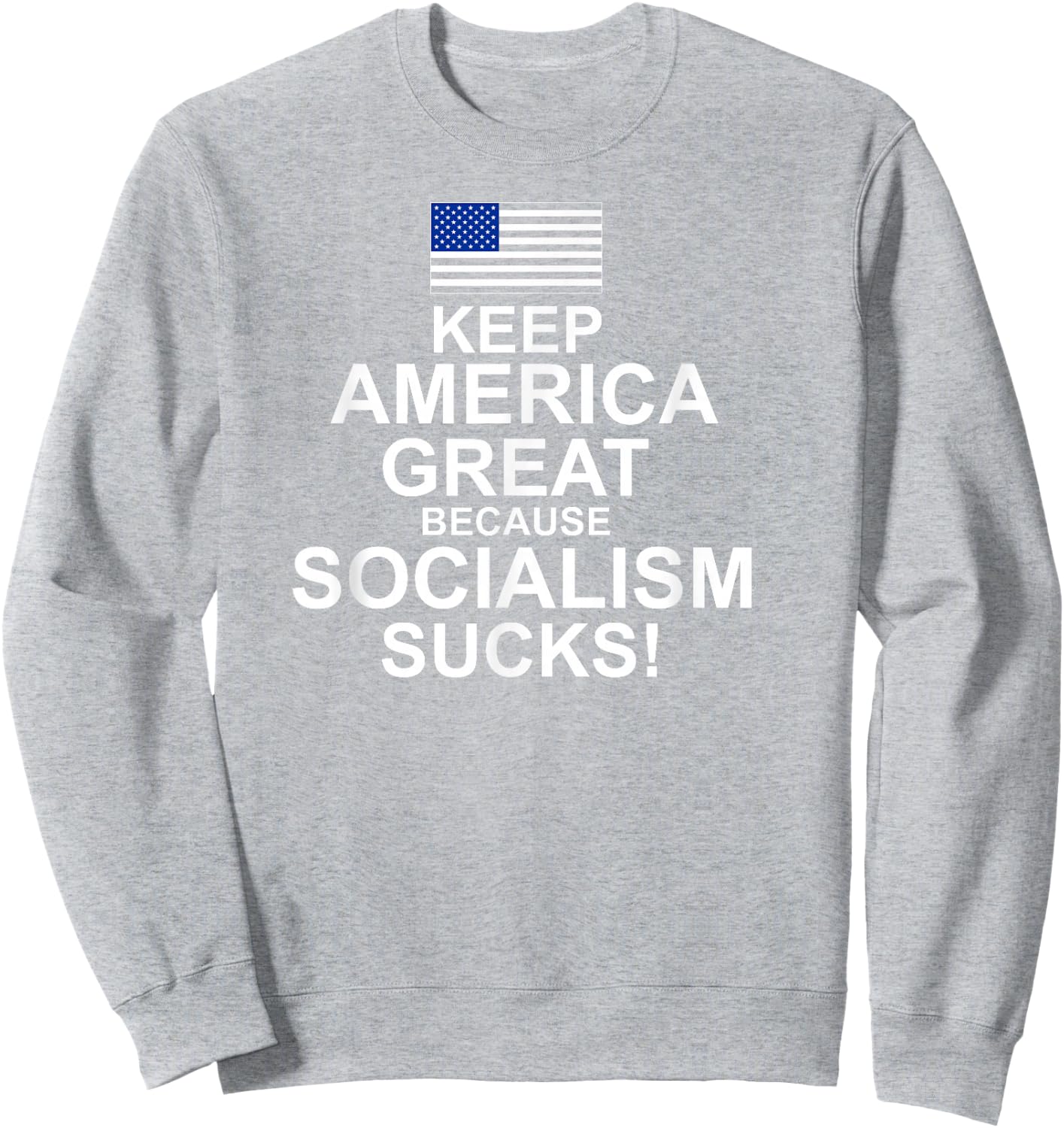 Keep America Great Because Socialism Sucks T Shirt Sweatshirt - Sweatshirt | Ash