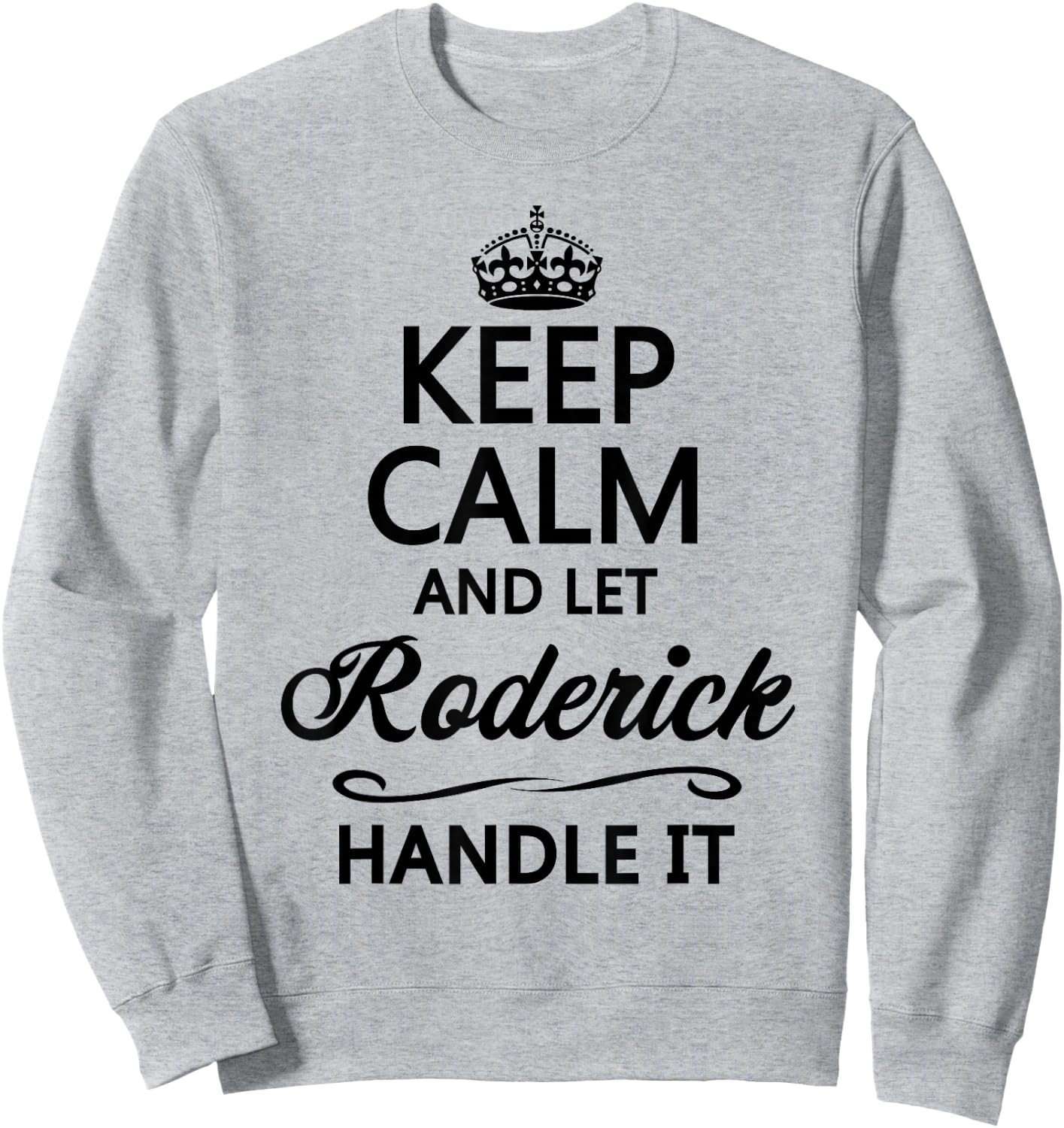 KEEP CALM and let RODERICK Handle It | Funny Name Gift Sweatshirt - Sweatshirt | Ash