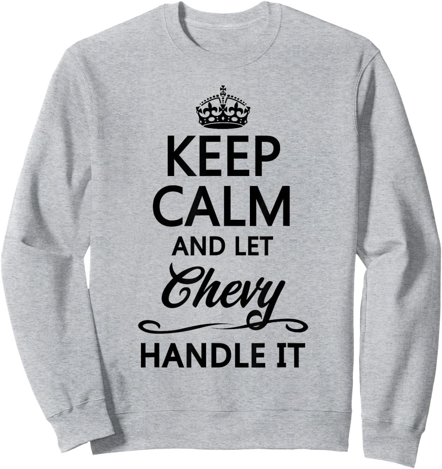 KEEP CALM and let CHEVY Handle It | Funny Name Gift Sweatshirt - Sweatshirt | Ash
