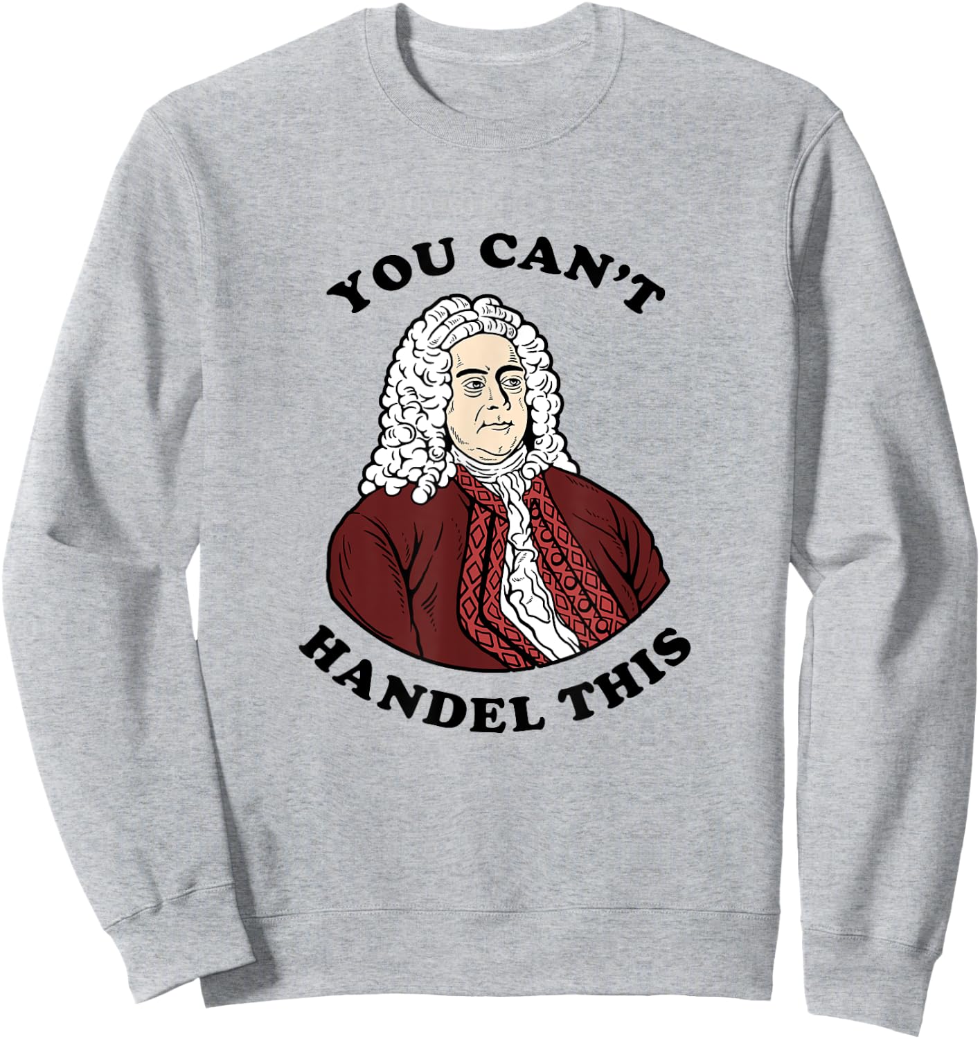 You Can't Handel This - Funny Handel Pun Composer Sweatshirt - Sweatshirt | Ash