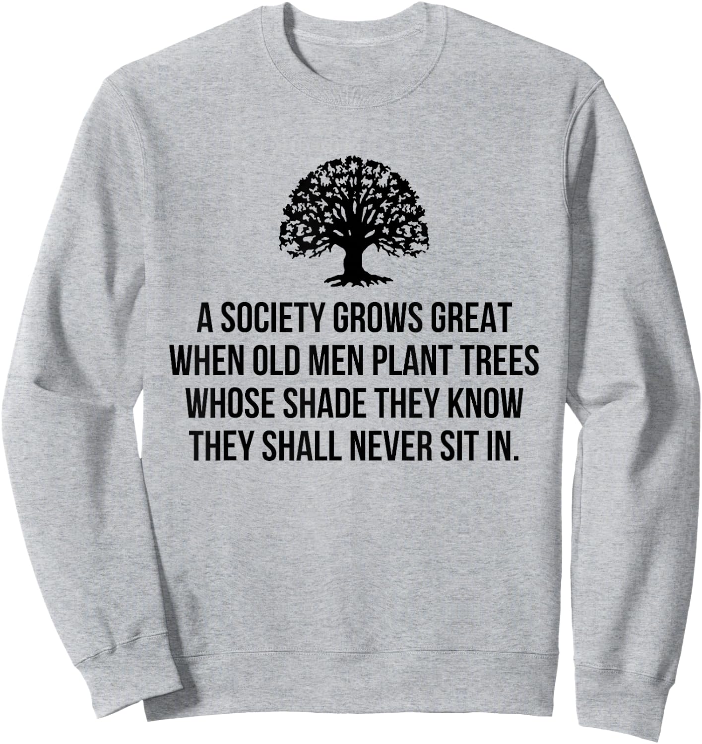 A society grows great when old men plant trees whose shade Sweatshirt - Sweatshirt | Ash