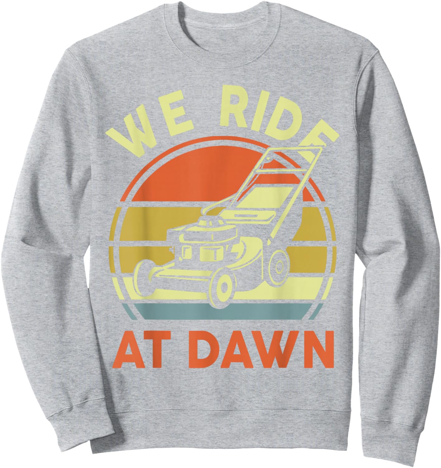 Push Lawn Mower We Ride At Dawn Mowing Gift Funny Dad Garden Sweatshirt - Sweatshirt | Ash