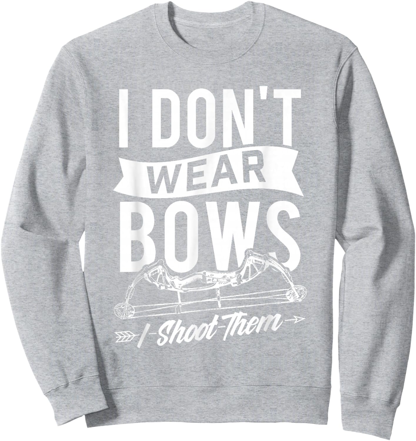 I Don't Wear Bows I Shoot Them - Archery Bowhunting Sweatshirt - Sweatshirt | Ash