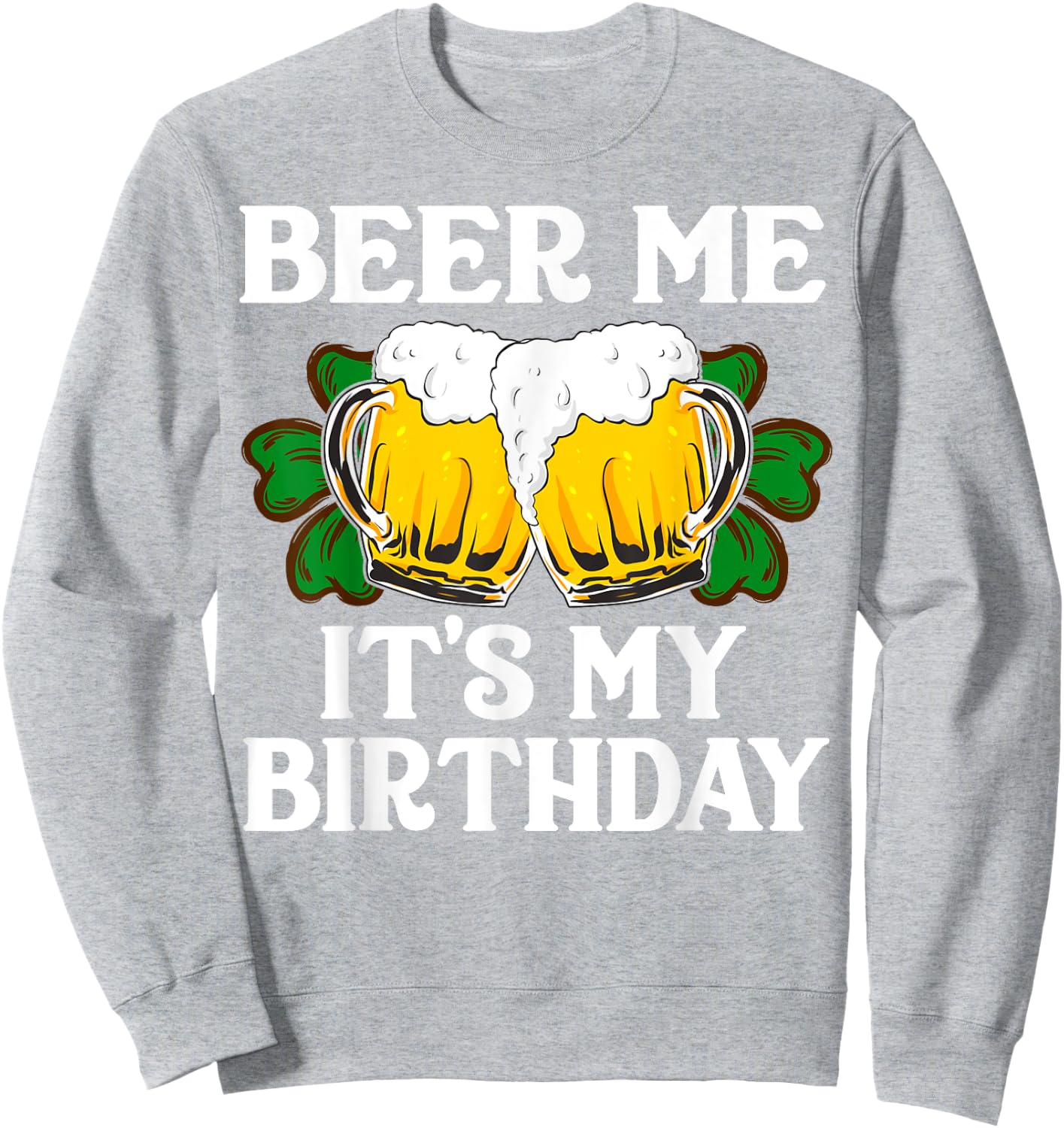 Beer Me It's My Birthday Shirt St Patricks Day Irish Funny Sweatshirt - Sweatshirt | Ash