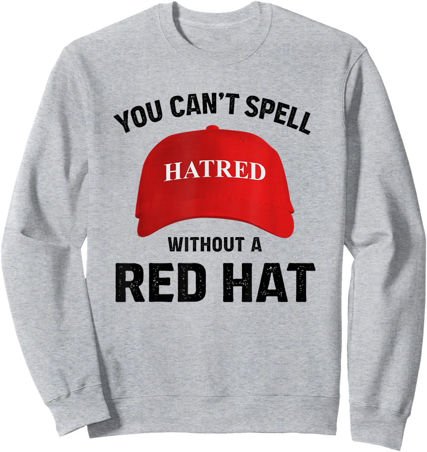 Anti-Trump Can't Spell Hatred Without Red Hat Sweatshirt - Sweatshirt | Ash