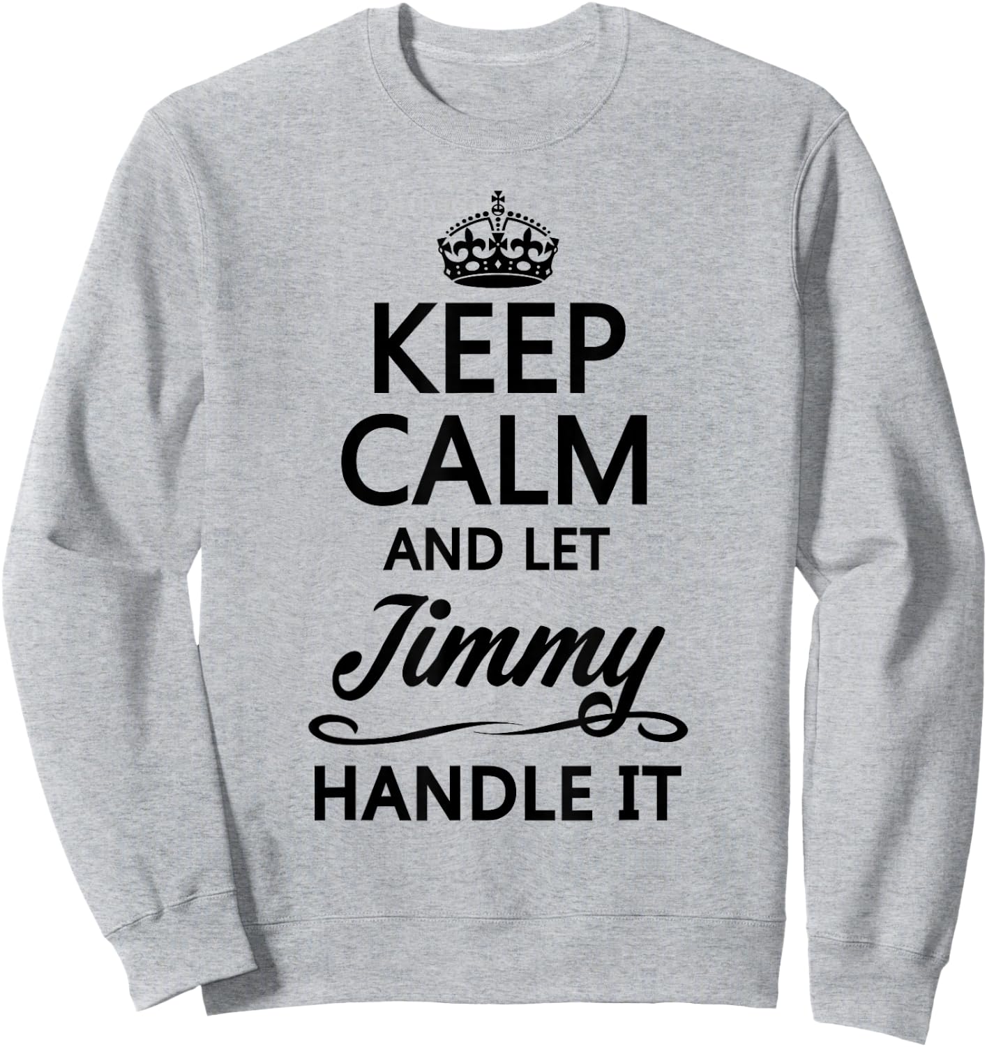 KEEP CALM AND LET JIMMY Handle It | Funny Name Gift Sweatshirt - Sweatshirt | Ash