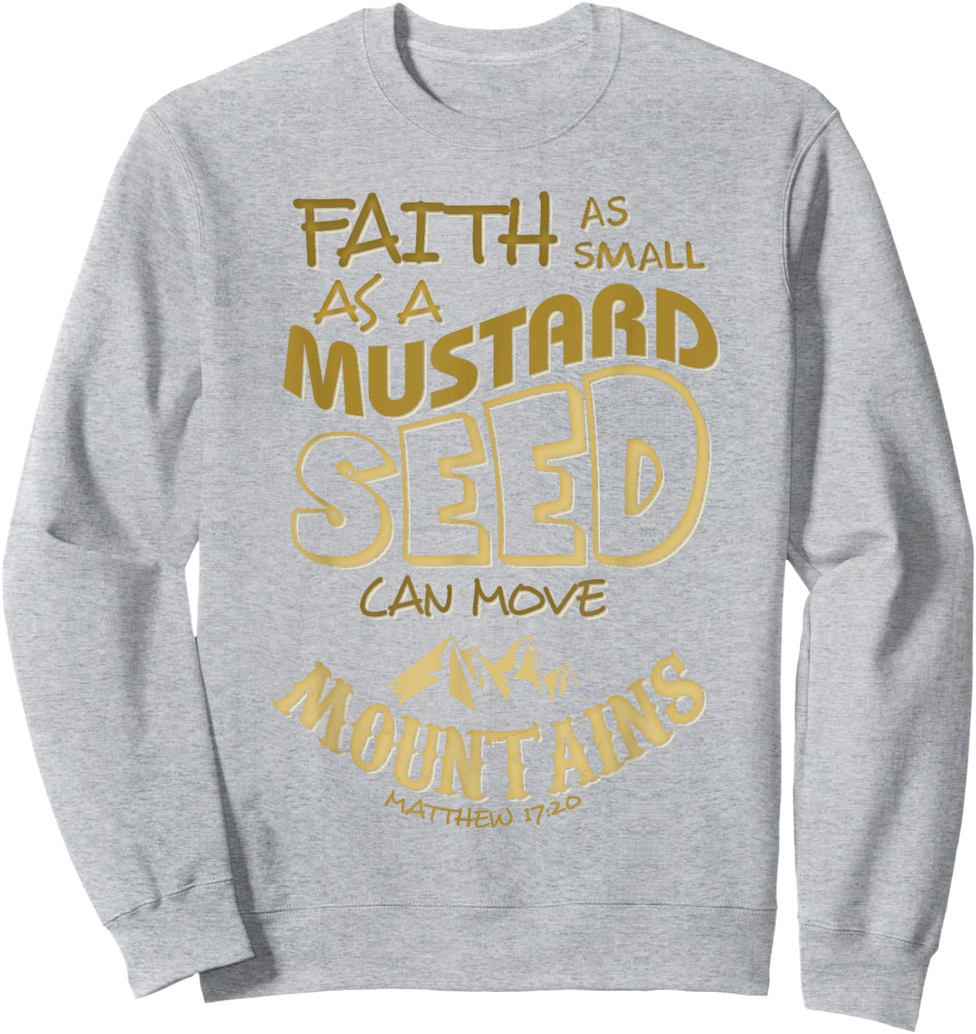 Faith as Small as a Mustard Seed can Move Mountains Sweatshirt - Sweatshirt | Ash