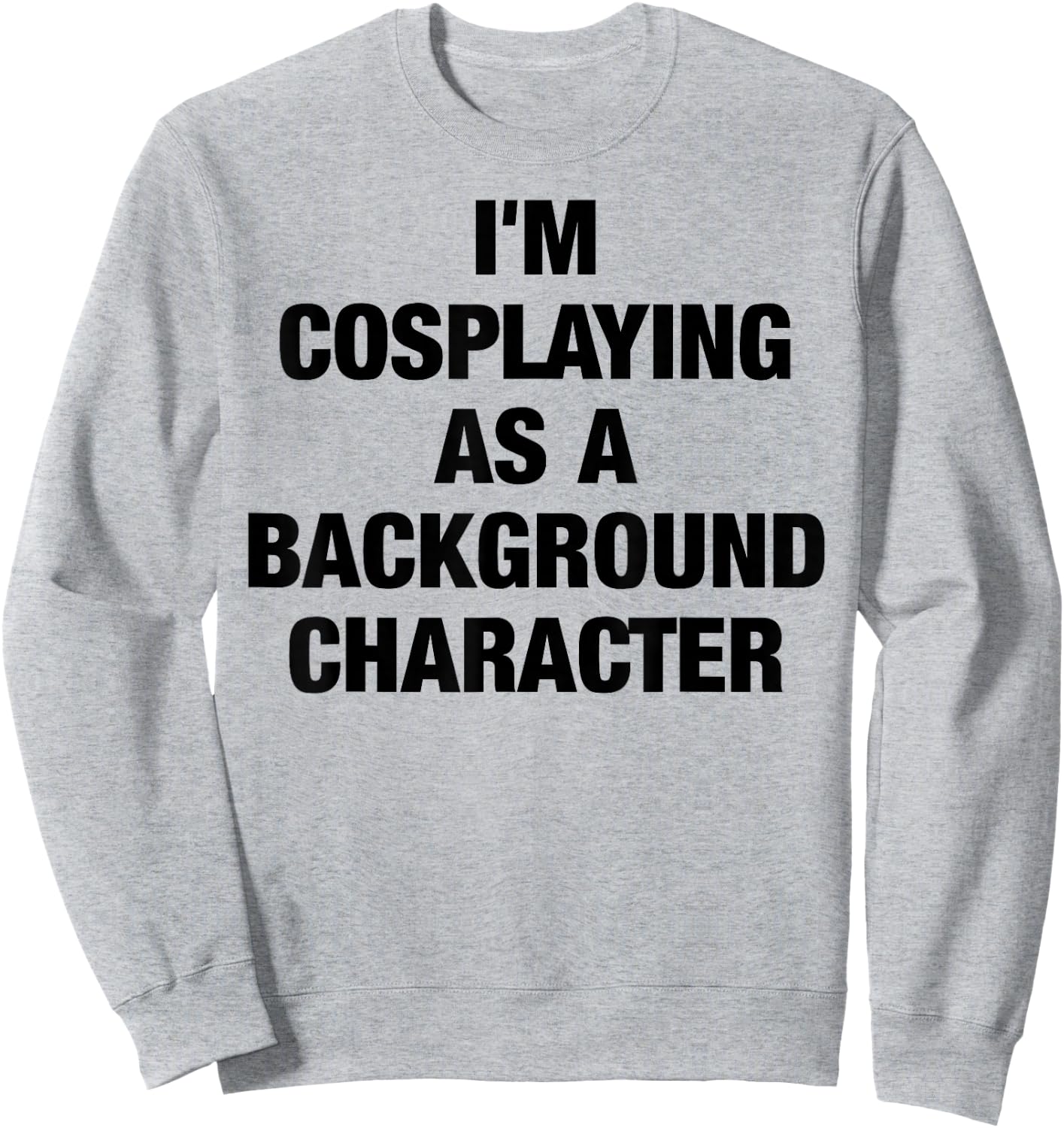 I'm Cosplaying As A Background Character Cosplay Sweatshirt - Sweatshirt | Ash