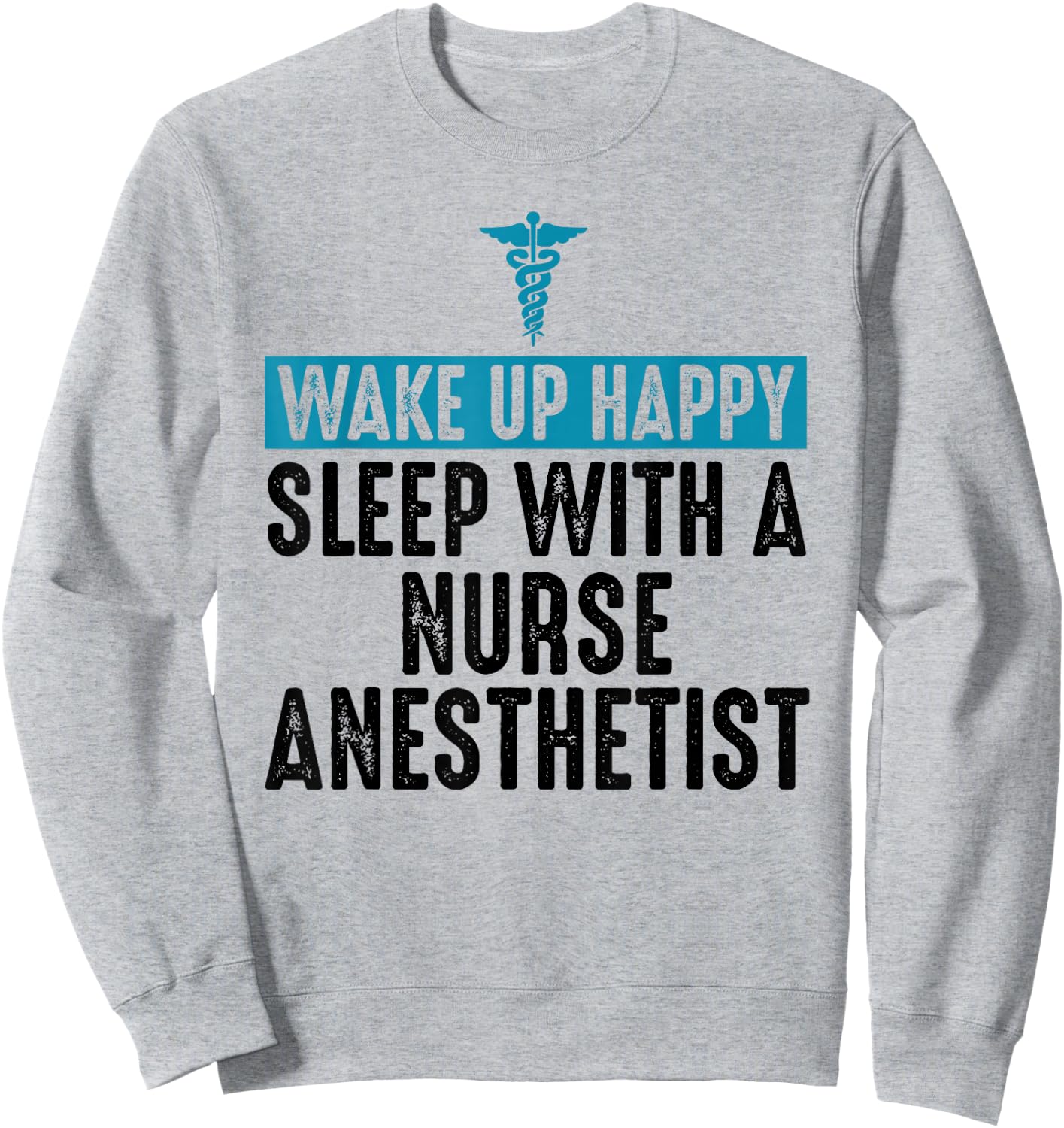 Nurse Anesthetist Wake Up Happy - CRNA Gifts For Nurse Sweatshirt - Sweatshirt | Ash
