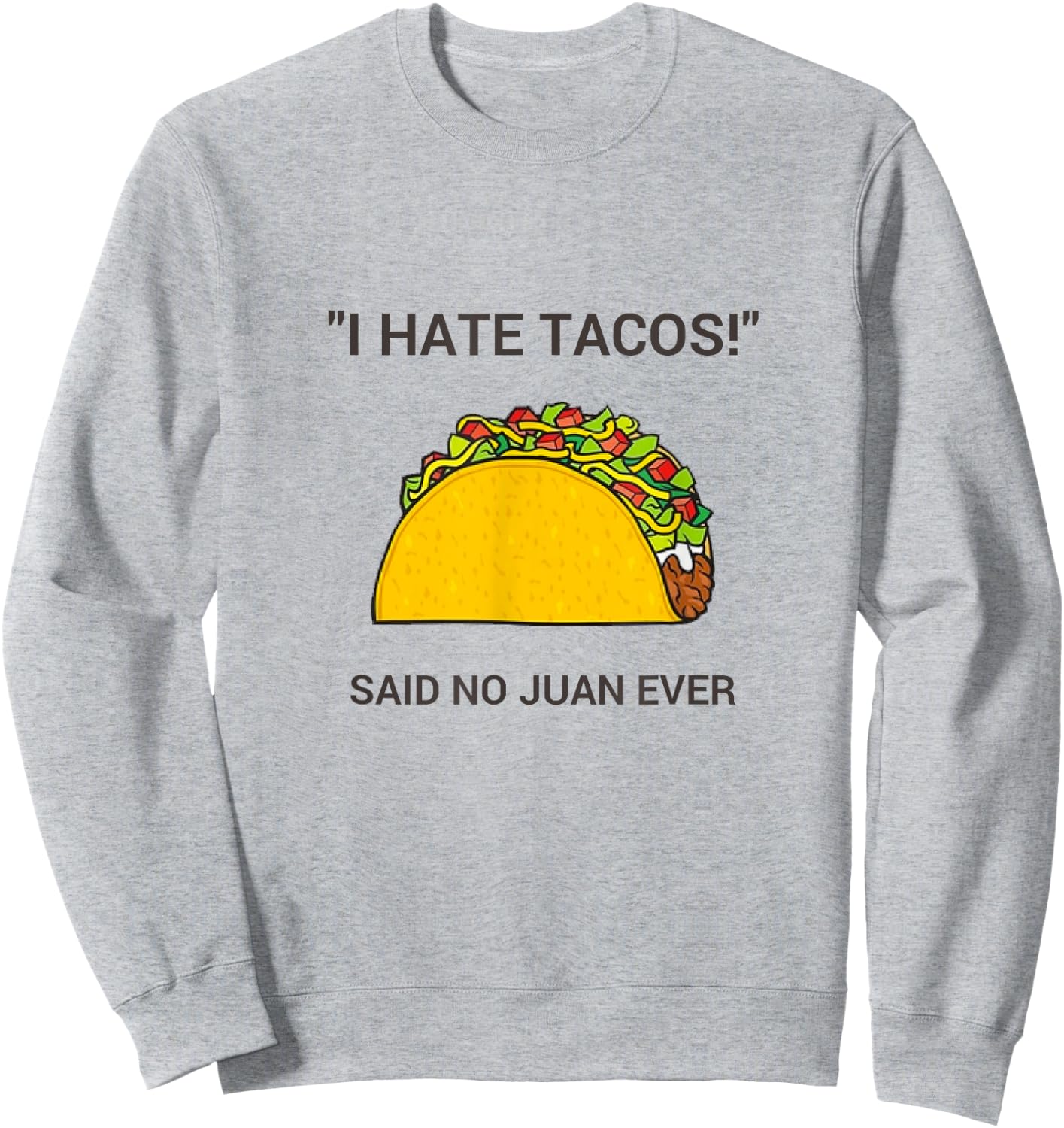 Cinco De Mayo I Hate Tacos Said No Juan Ever Sweatshirt - Sweatshirt | Ash