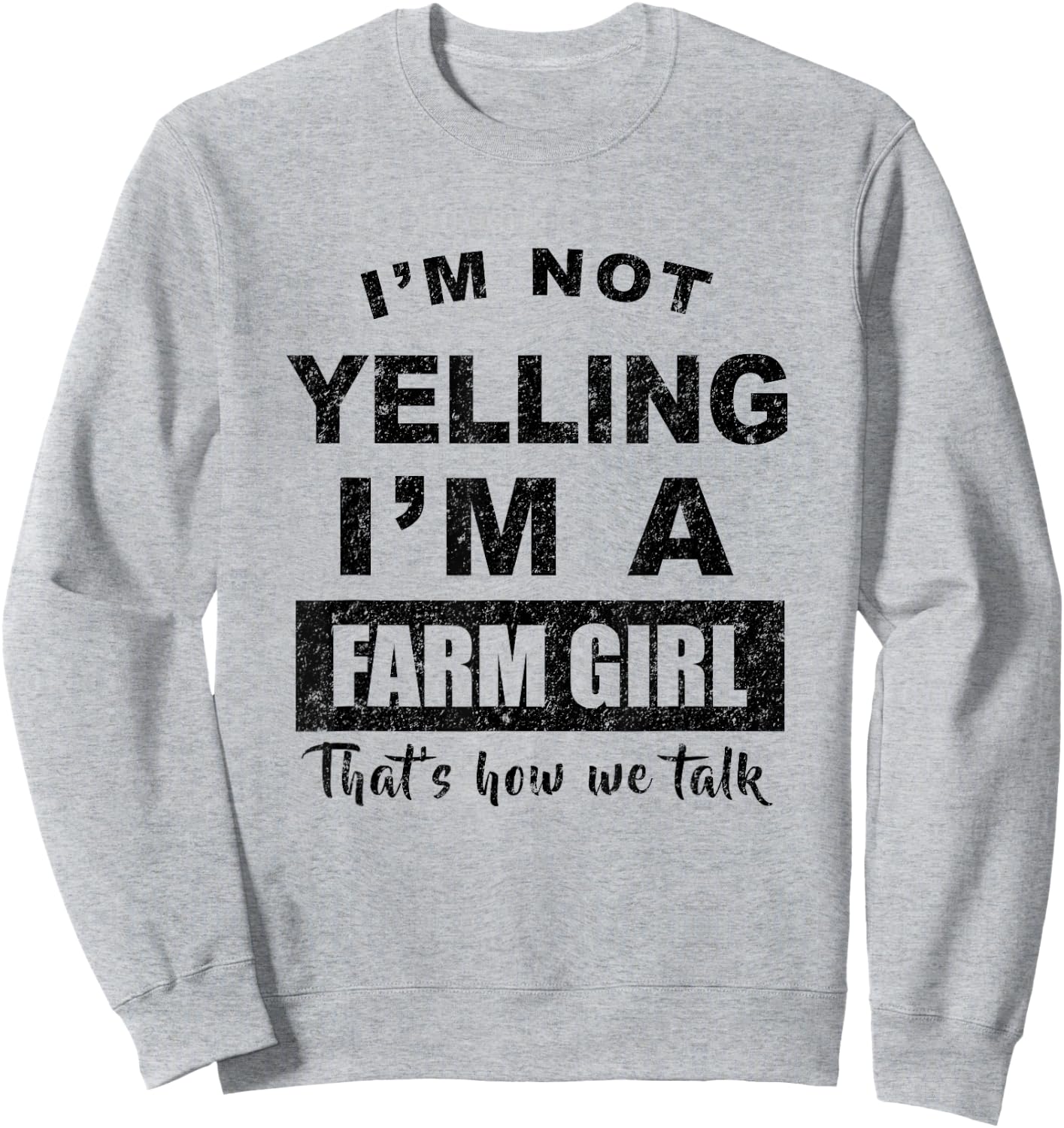 I'm Not Yelling I'm a Farm Girl That's How We Talk Sweatshirt - Sweatshirt | Ash