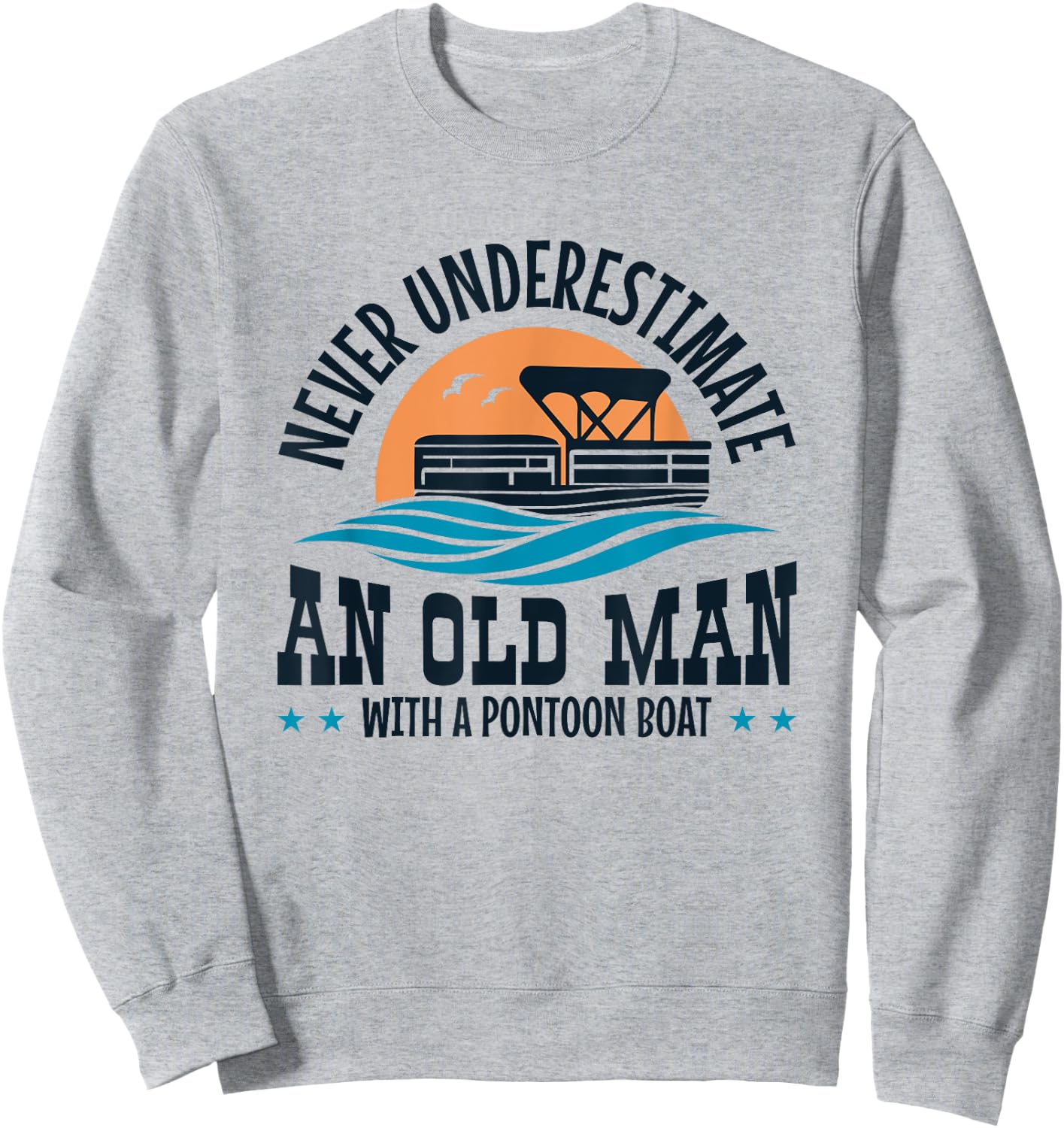 Never Underestimate an Old Man with a Pontoon Boat Sweatshirt - Sweatshirt | Ash