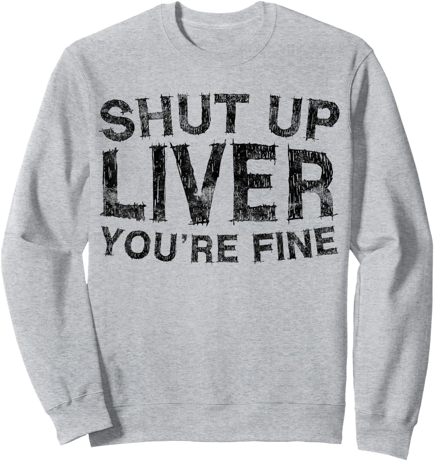 Shut Up Liver You're Fine Shirt Funny Men Women Drinking Sweatshirt - Sweatshirt | Ash