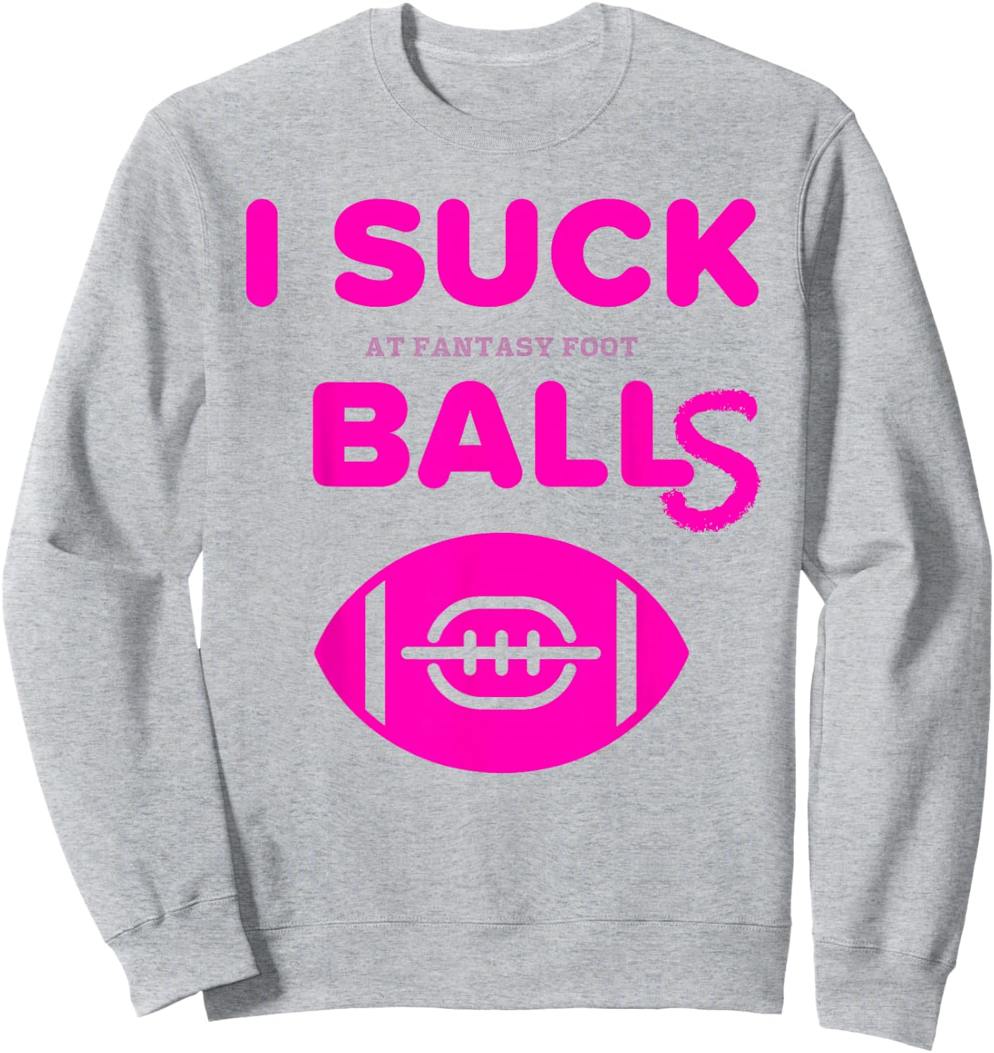 I Suck Balls In Fantasy Football Last Place Loser T Shirt Sweatshirt - Sweatshirt | Ash