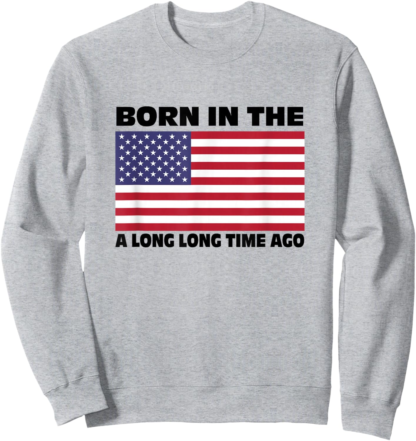 Born In The USA A Long Long Time Ago Sweatshirt - Sweatshirt | Ash