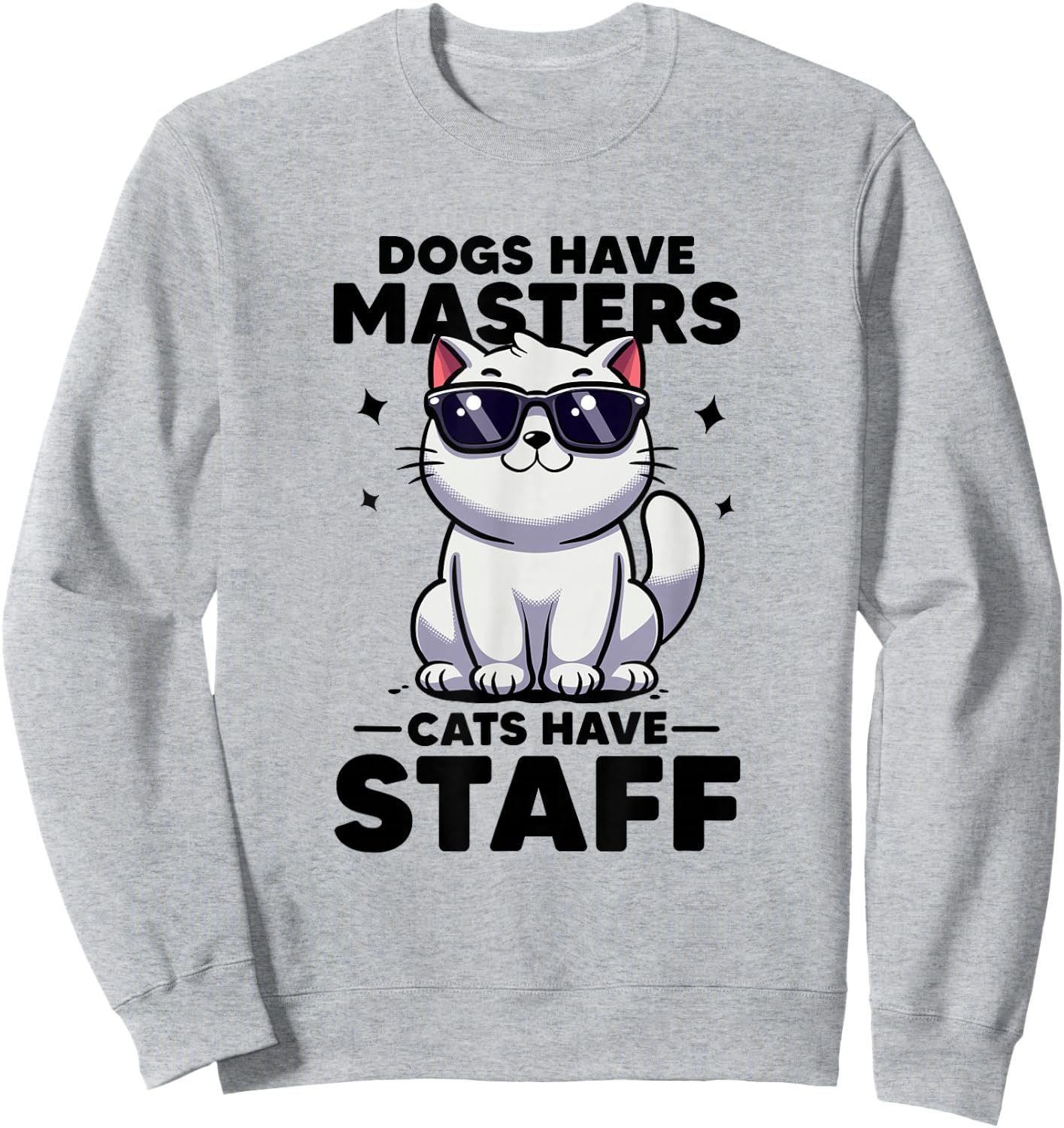 Dogs Have Masters Cats Have Staff Cat Mom Cat Dad Funny Cat Sweatshirt - Sweatshirt | Ash