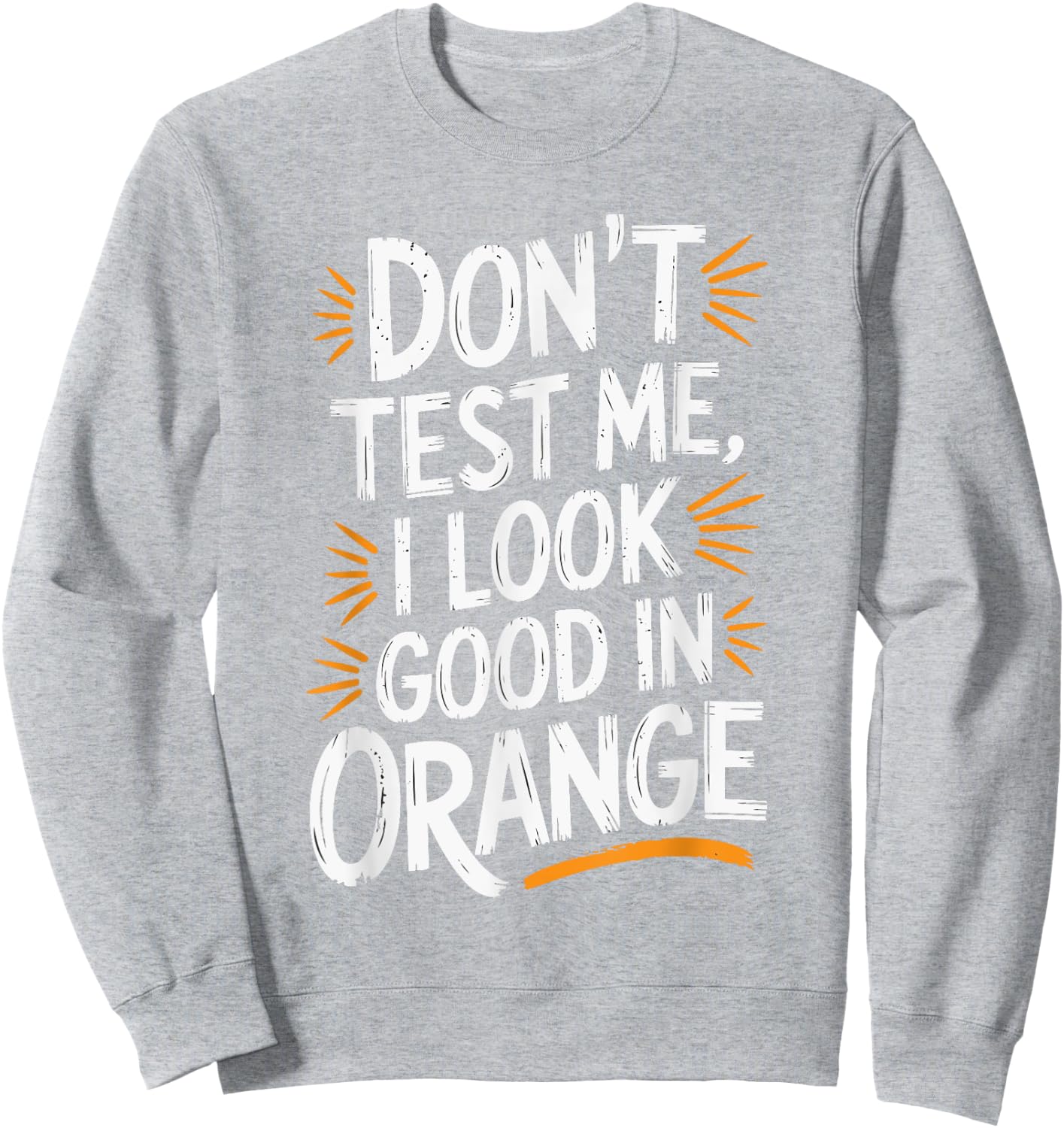 Don't Test Me I Look Good In Orange Sweatshirt - Sweatshirt | Ash