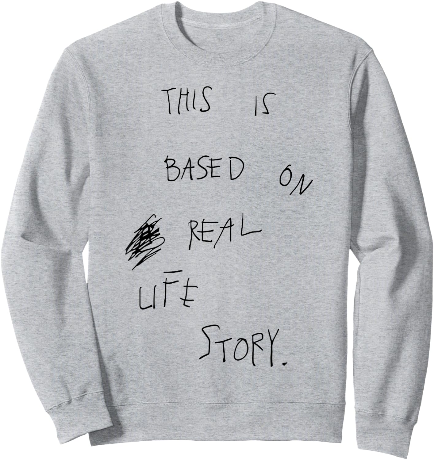 This Is Based On Real Life Story Sweatshirt - Sweatshirt | Ash