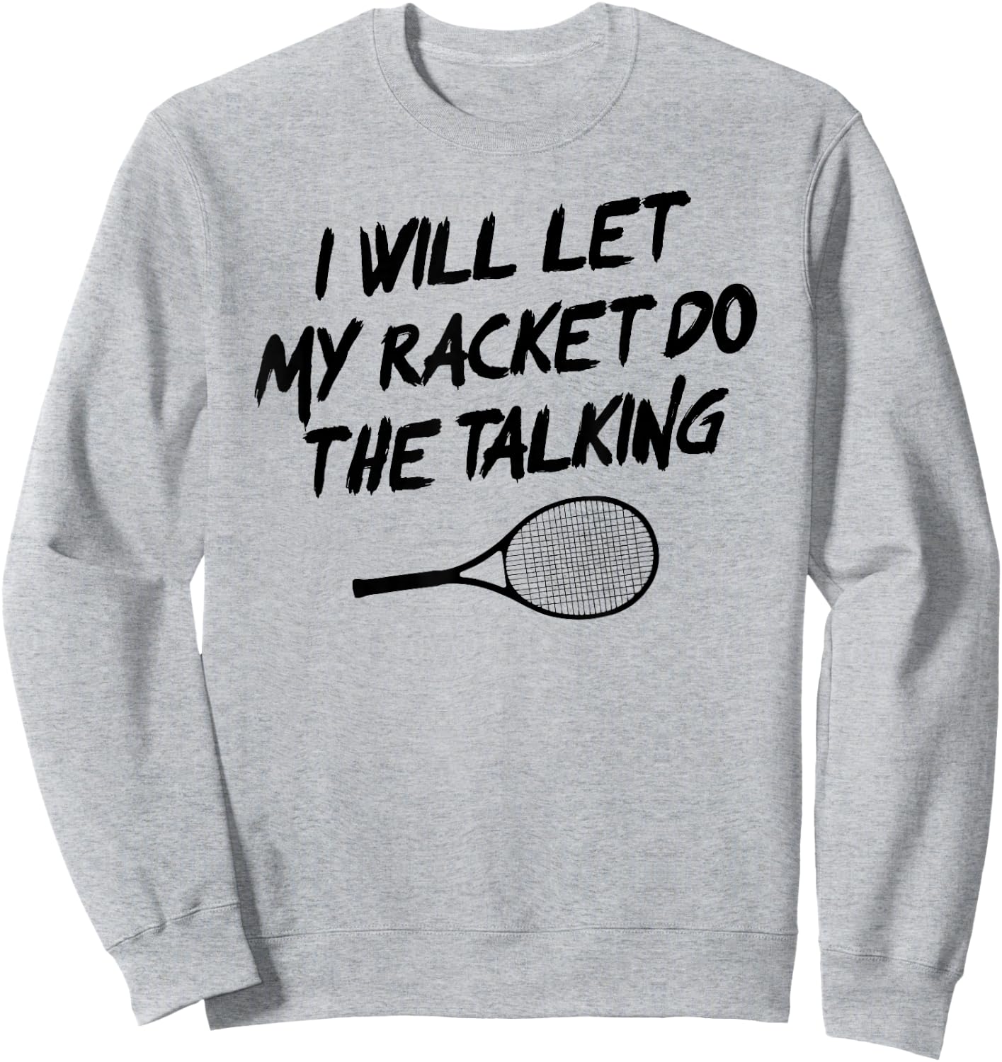 I Will Let My Racket Do The Talking Tennis Funny Sweatshirt - Sweatshirt | Ash