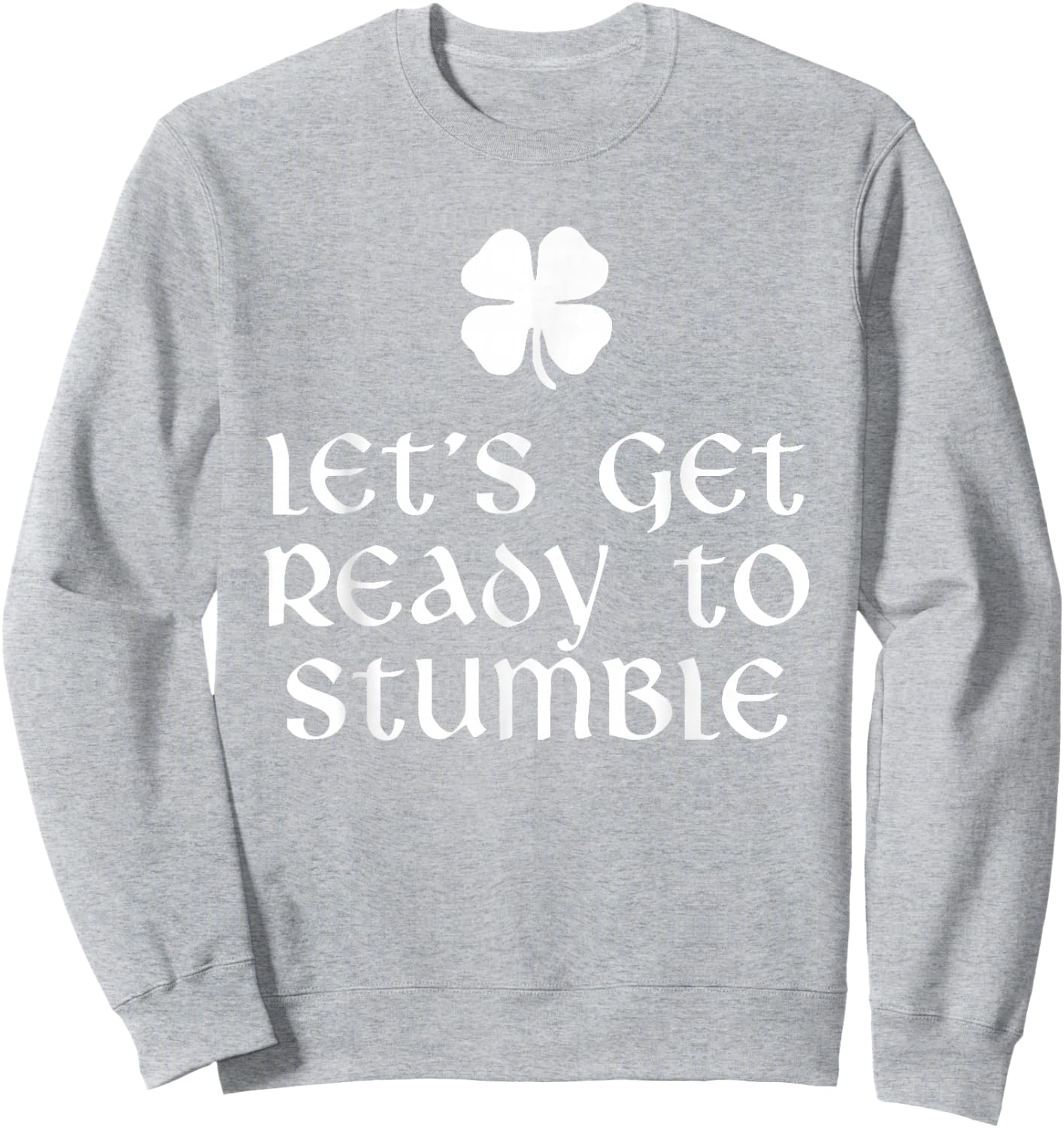 Let's Get Ready To Stumble St. Patrick's Day Drinking Sweatshirt - Sweatshirt | Ash