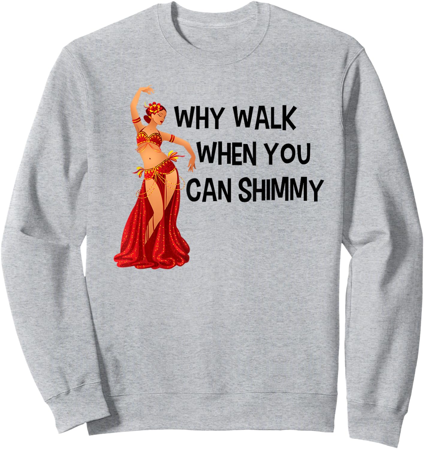 Belly Dance Shirt Why Walk When You Can Shimmy Black Letters Sweatshirt - Sweatshirt | Ash