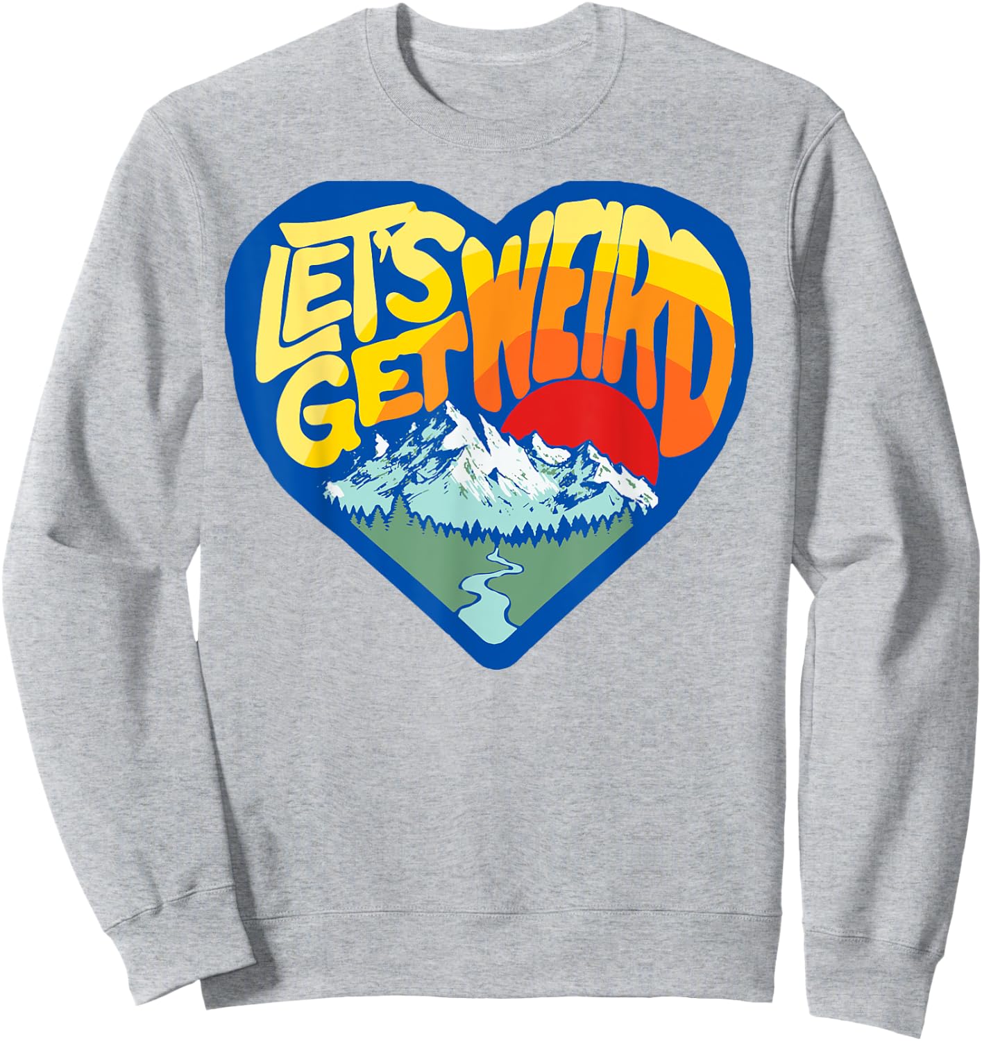 Let's Get Weird Funny Retro Outdoor Nature Lover Heart Sweatshirt - Sweatshirt | Ash
