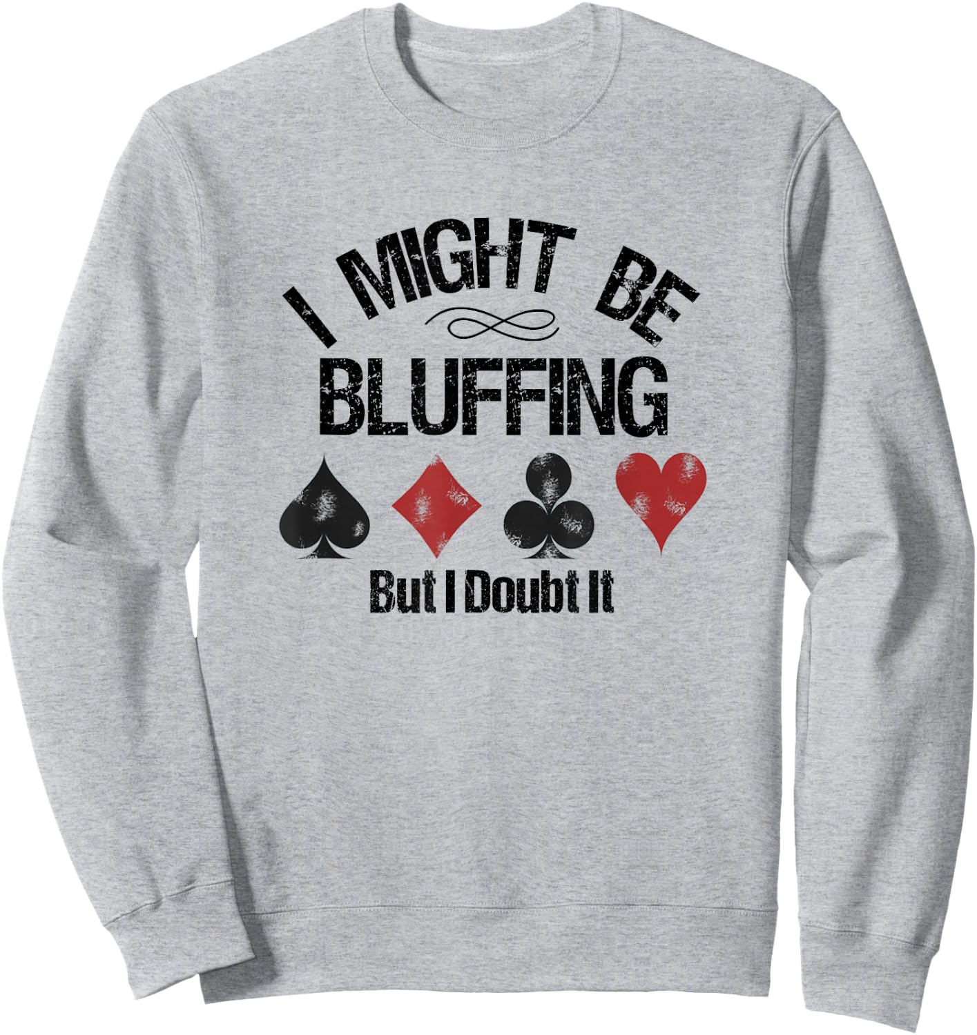 Funny Poker Player Might Be Bluffing But I Doubt It Sweatshirt - Sweatshirt | Ash