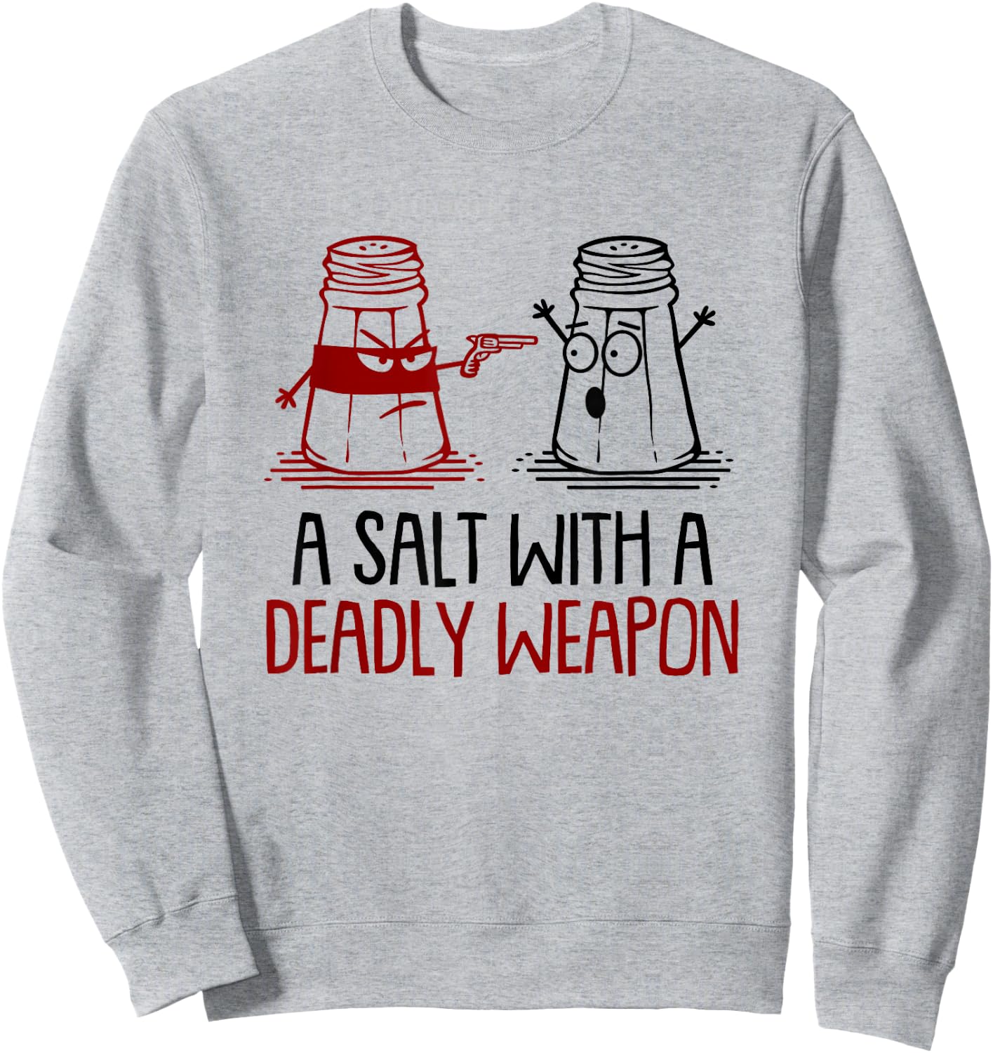A Salt With A Deadly Weapon Funny Sweatshirt - Sweatshirt | Ash