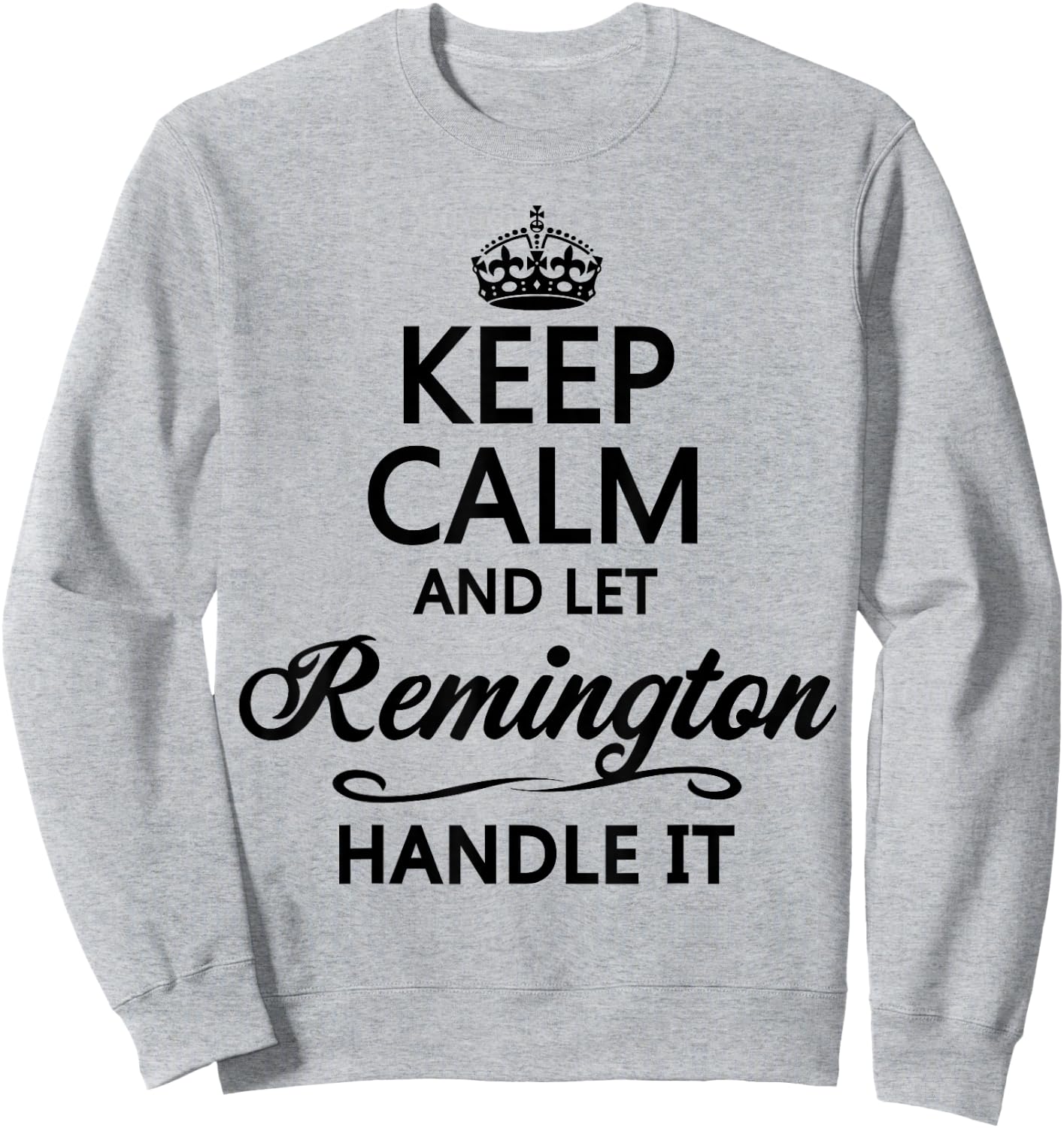 KEEP CALM and let REMINGTON Handle It | Funny Name Gift Sweatshirt - Sweatshirt | Ash