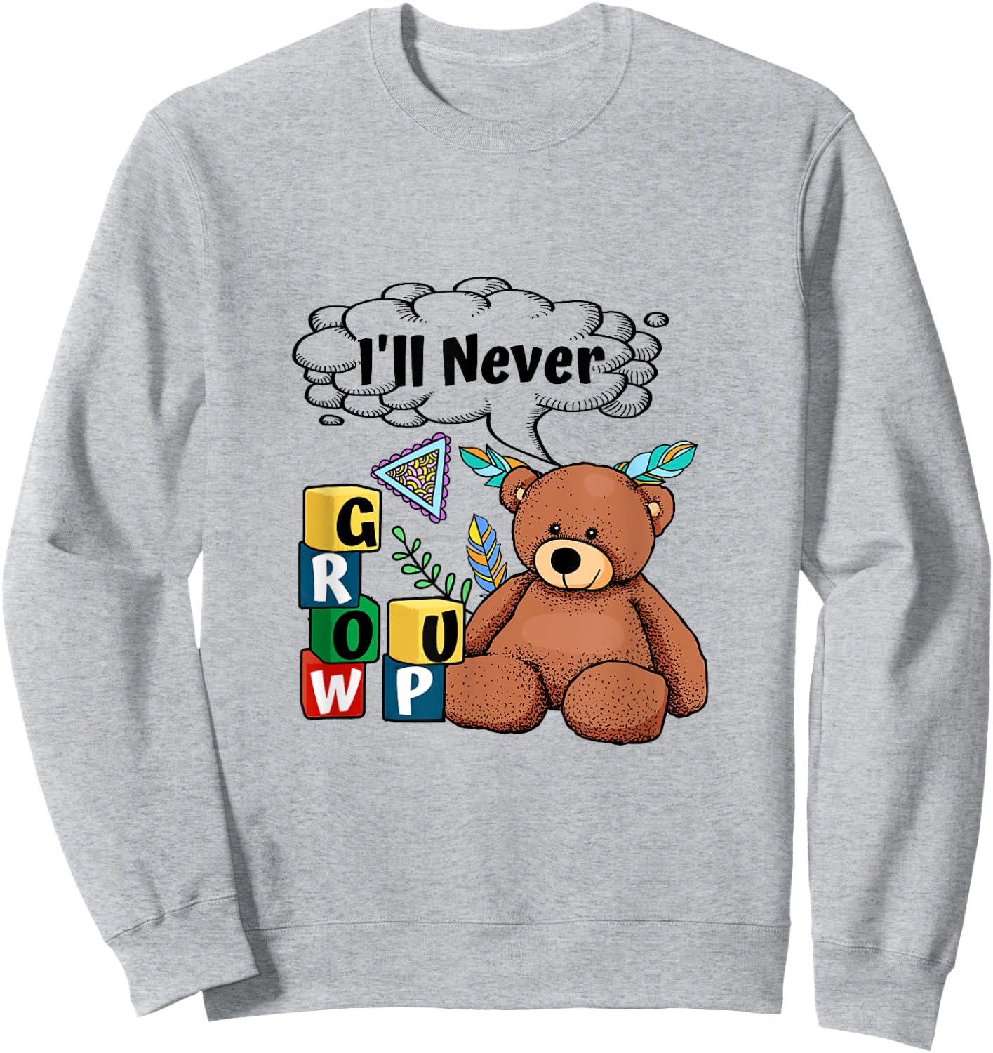 ABDL Baby Bear I Never Grow Up Blocks Little ab/dl CGL Sweatshirt - Sweatshirt | Ash