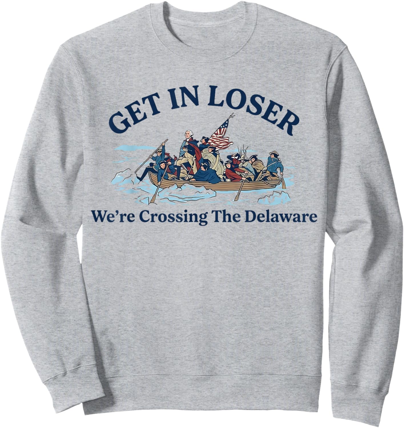Funny Washington Get in Loser We're Crossing The Delaware Sweatshirt - Sweatshirt | Ash
