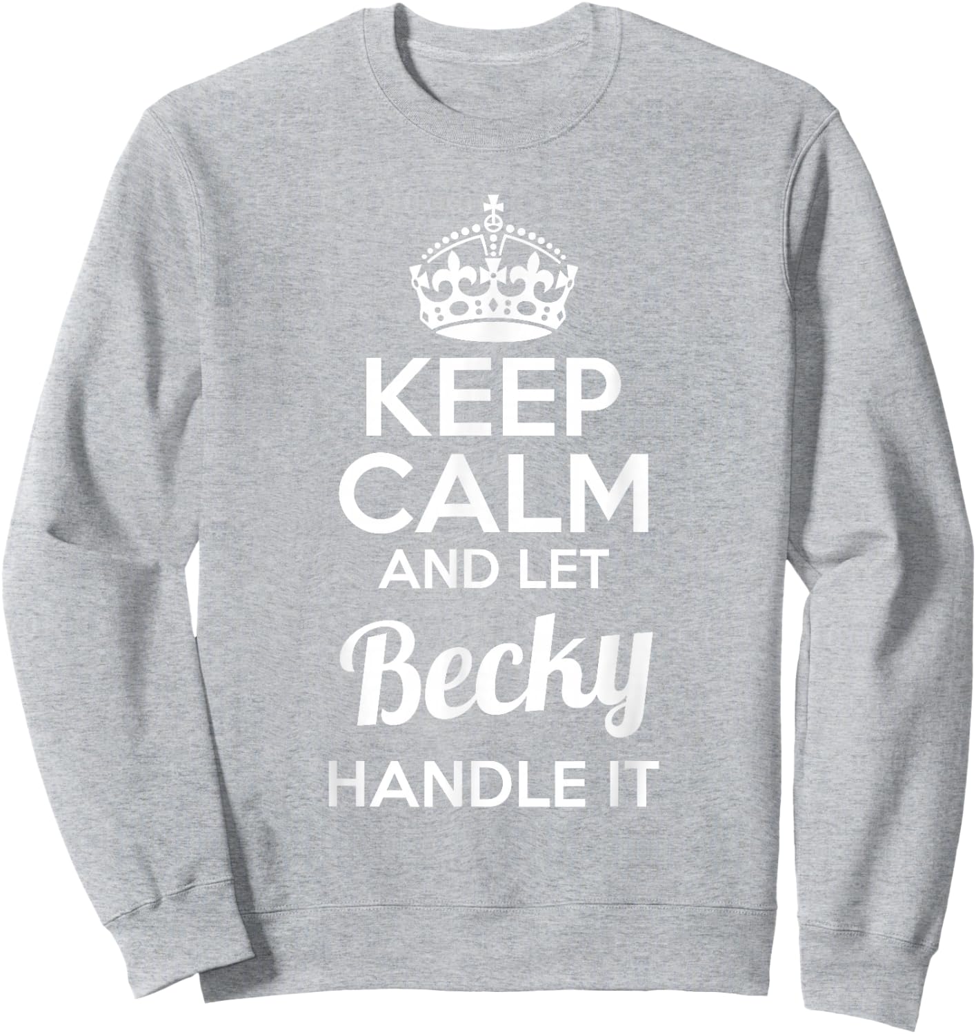 Becky Keep Calm and Let Becky Handle It Sweatshirt - Sweatshirt | Ash