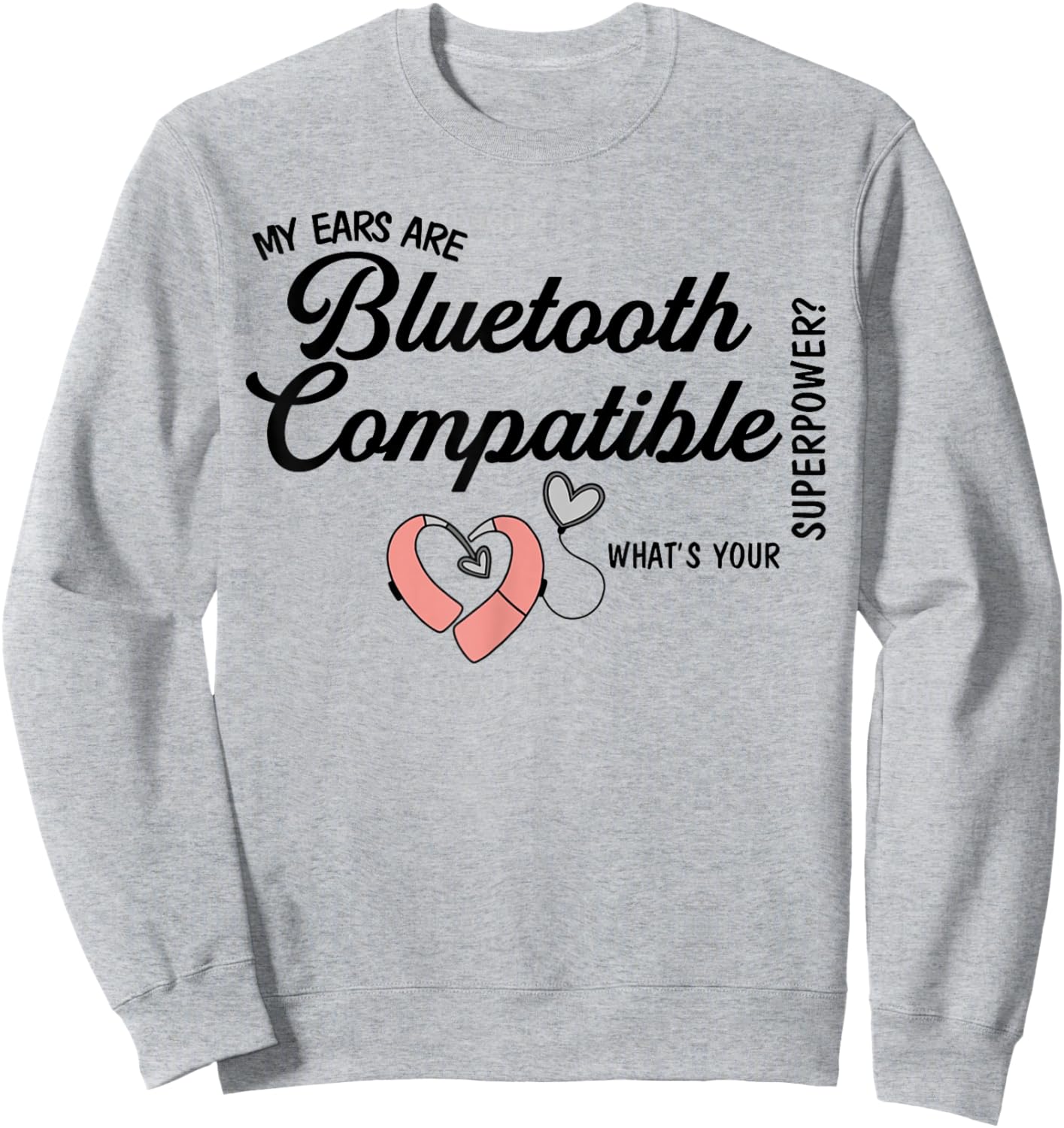 Cochlear Implant Deaf My Ears are Bluetooth Compatible Sweatshirt - Sweatshirt | Ash
