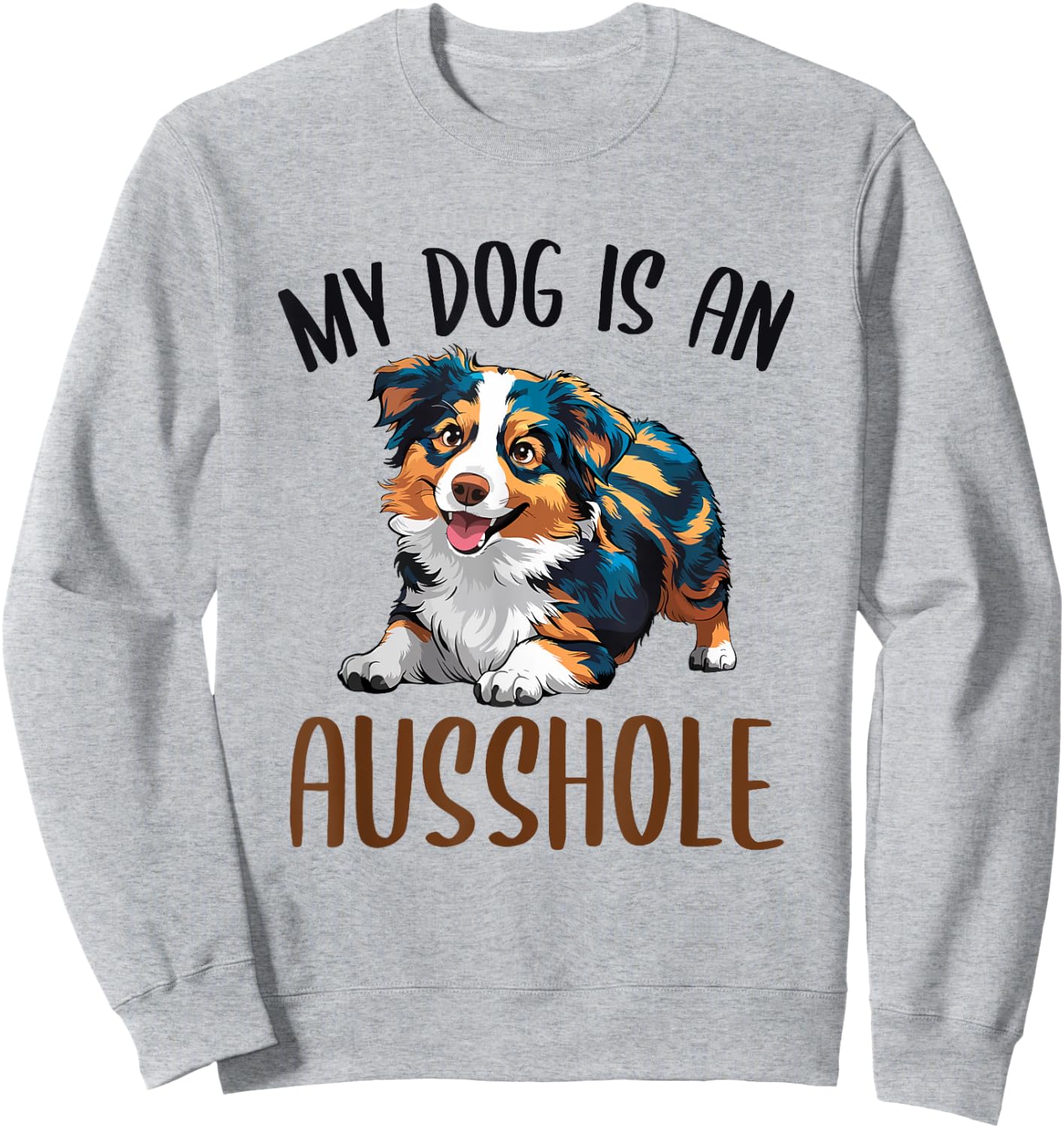 Funny Australian Shepherd Owner Aussie My Dog Is an Ausshole Men Women Sweatshirt - Sweatshirt | Ash