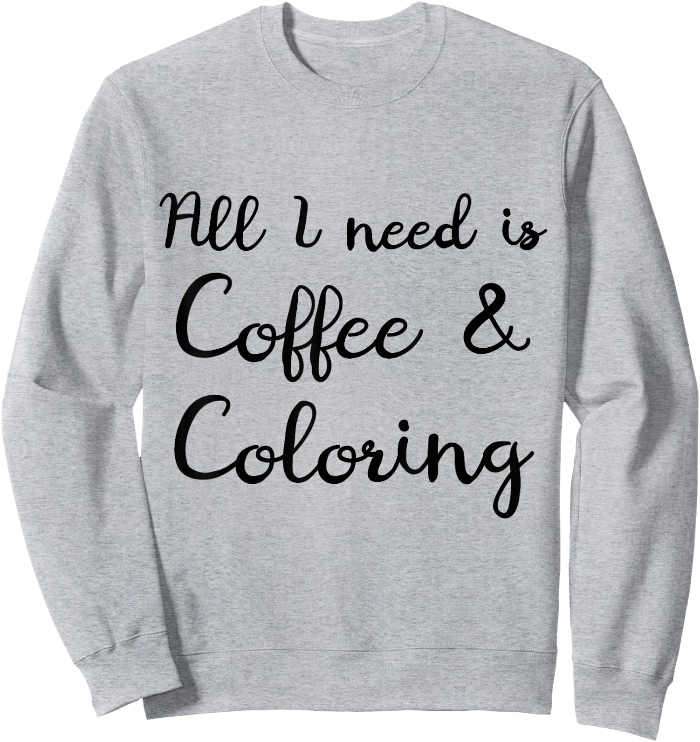 All I Need Is Coffee and Coloring Arts Funny Adult Coloring Sweatshirt - Sweatshirt | Ash