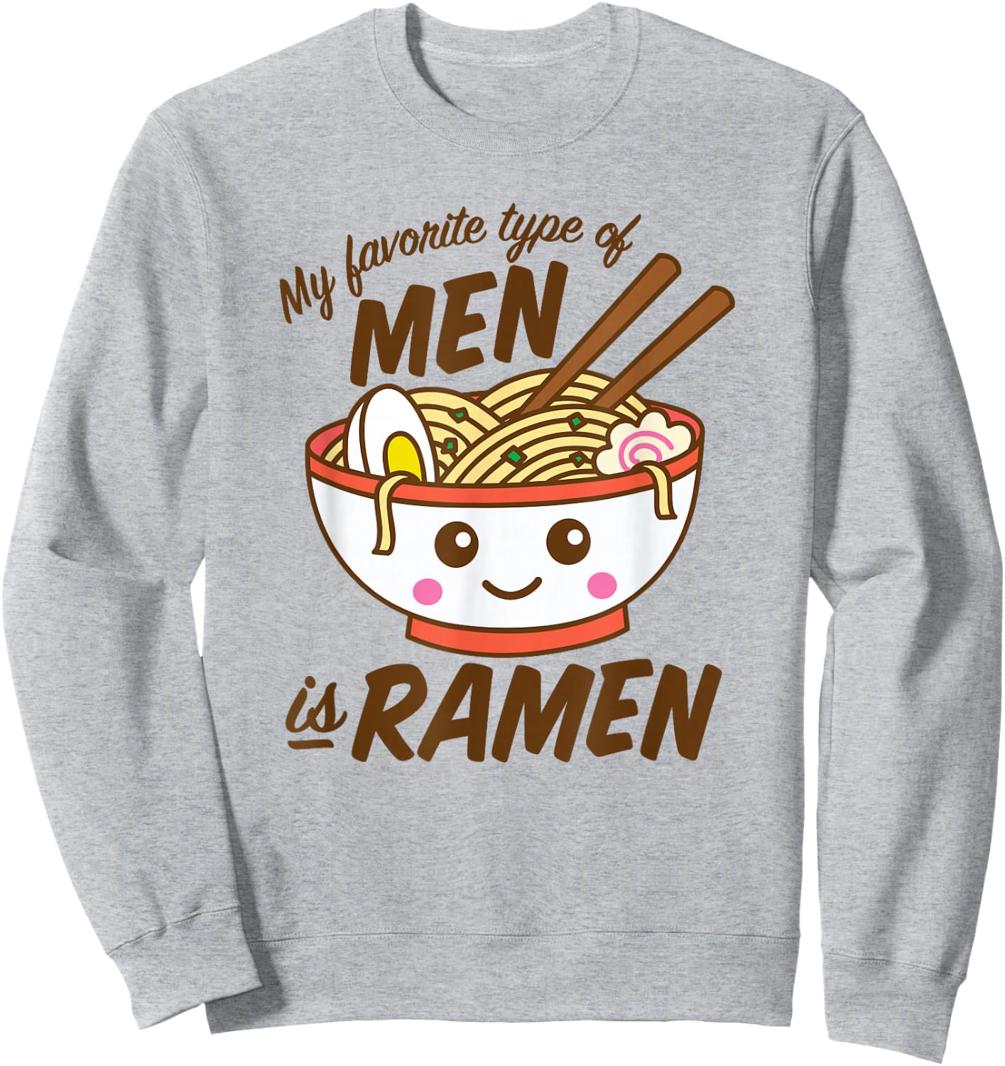 My Favorite Type Of Men Is Ramen Kawaii Noodles Sweatshirt - Sweatshirt | Ash