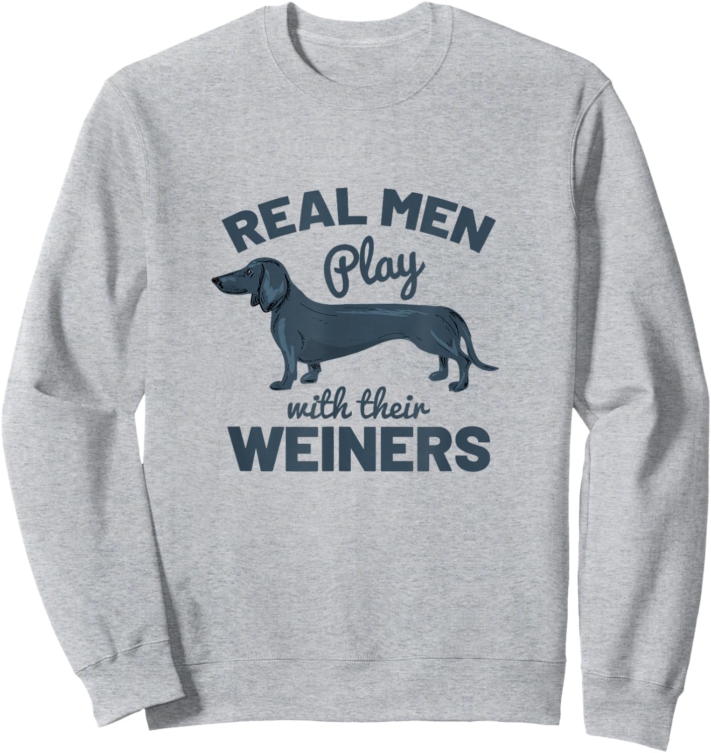 Real Men Play with Their Weiners Funny Dachshund Dog Shirt Sweatshirt - Sweatshirt | Ash