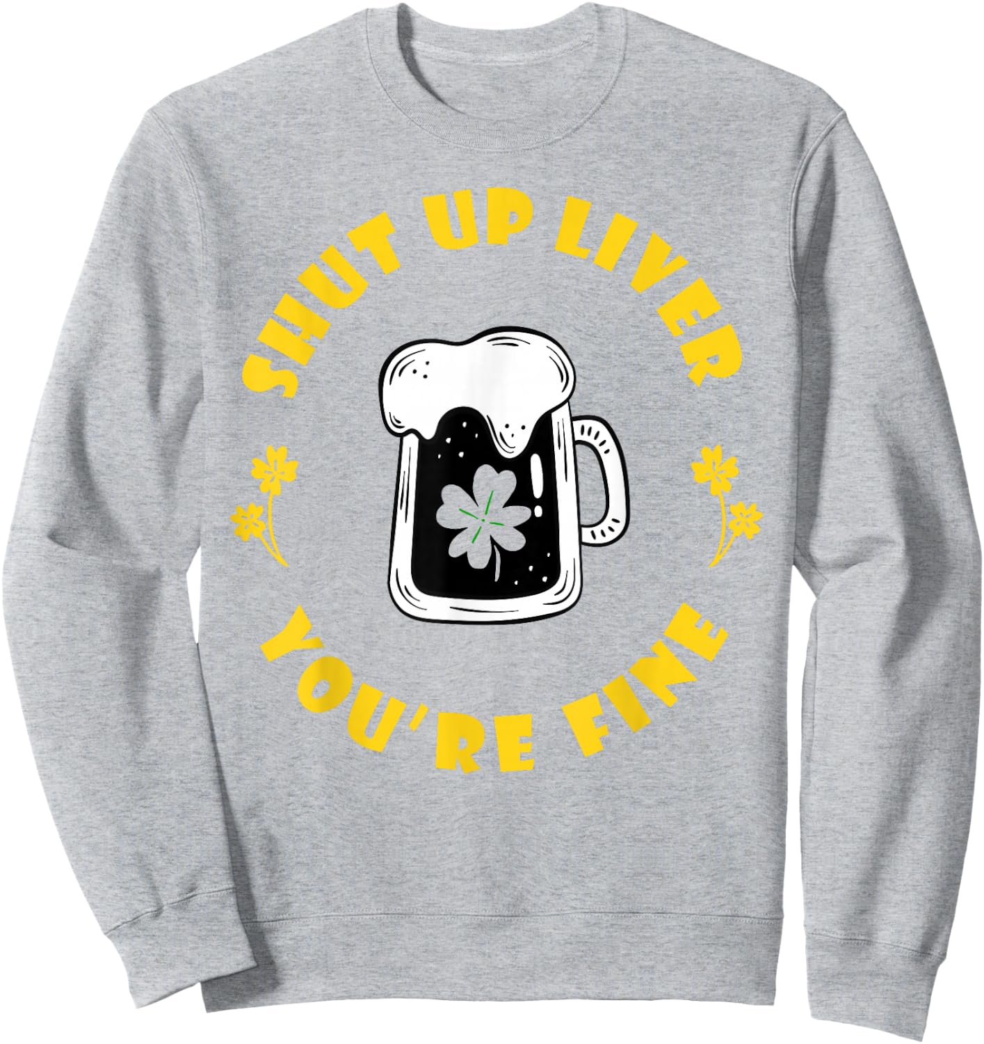 Saint Patrick's Shut Up Liver Sweatshirt - Sweatshirt | Ash