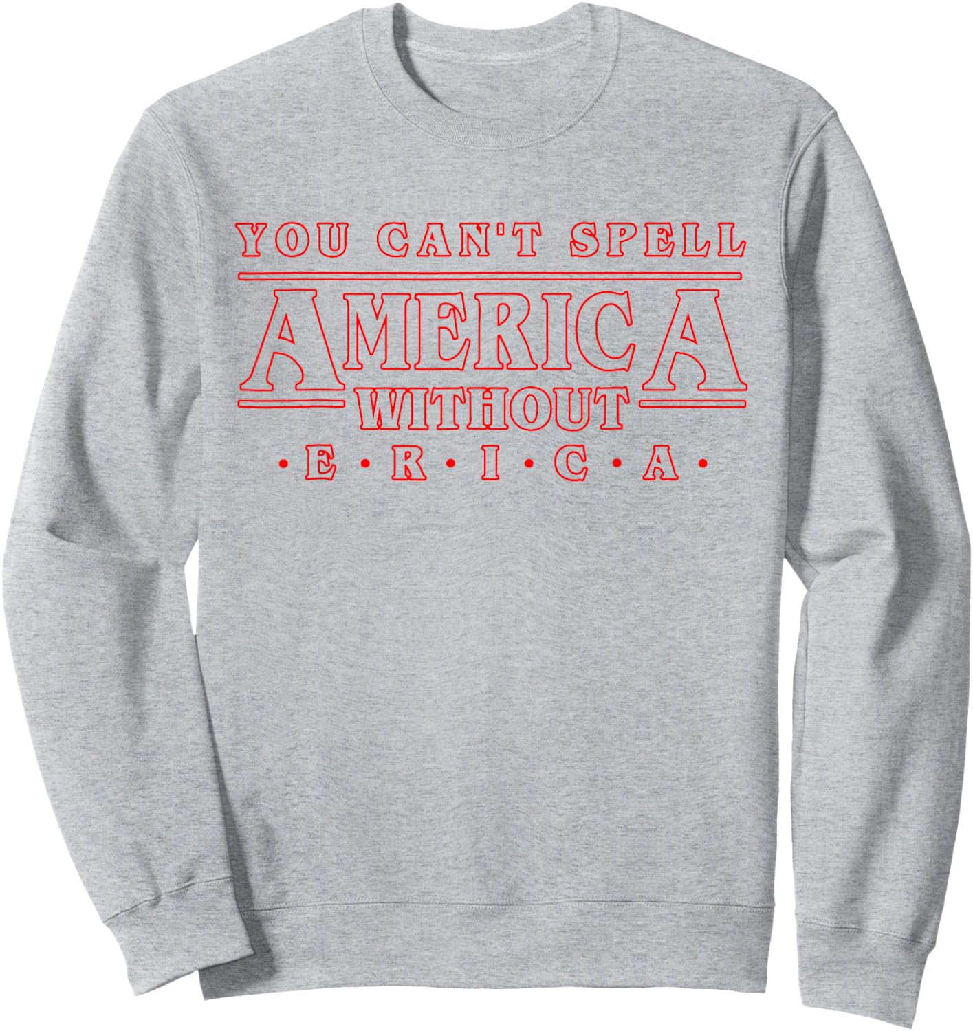You Can't Spell America Without Erica Gift Shirt Sweatshirt - Sweatshirt | Ash