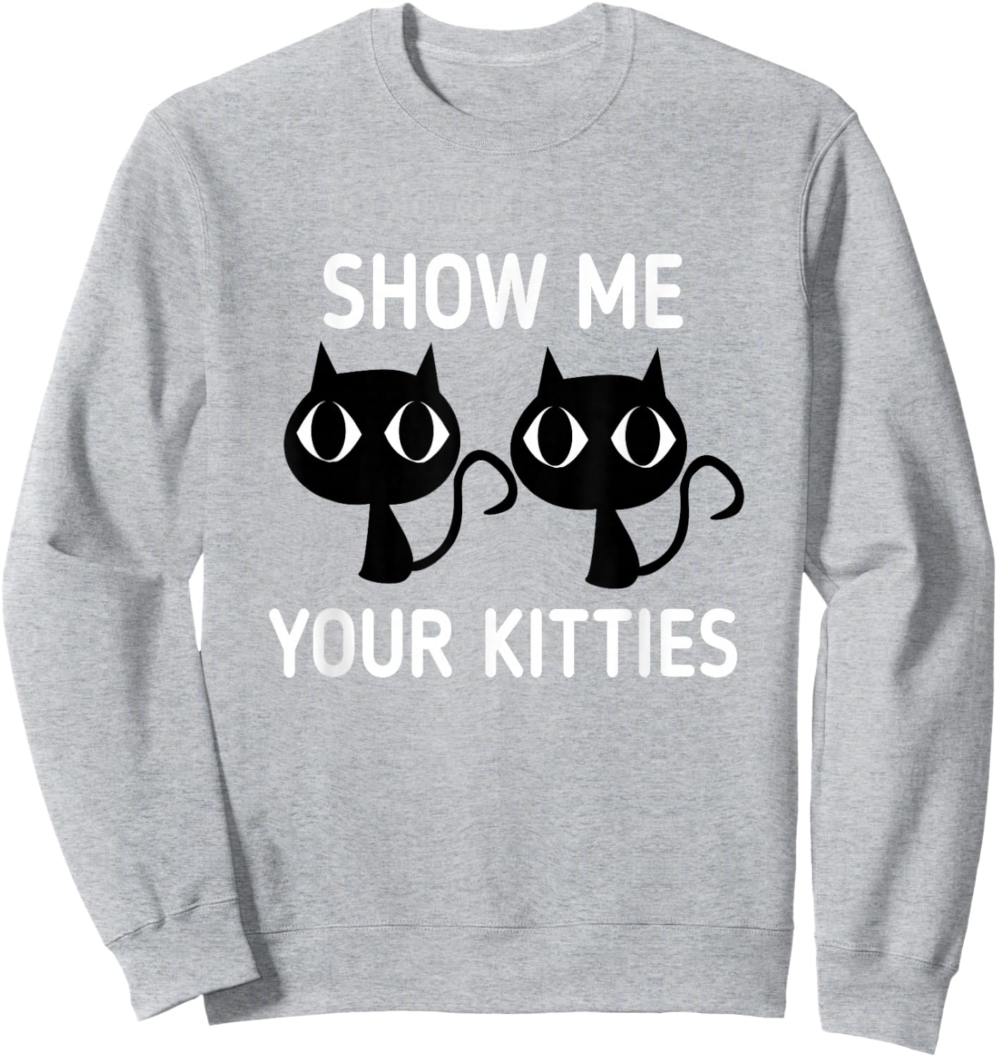 Show Me Your Kitties Sweatshirt - Sweatshirt | Ash