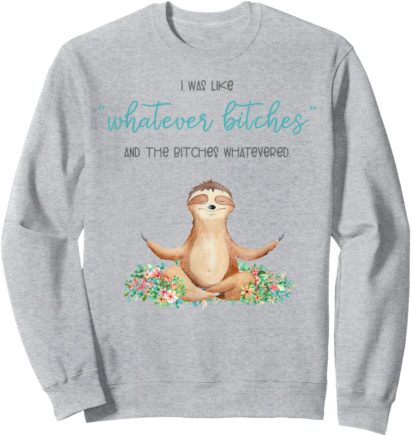 I Was Like Whatever Bitches And The Bitches Funny Sloth Yoga Sweatshirt - Sweatshirt | Ash