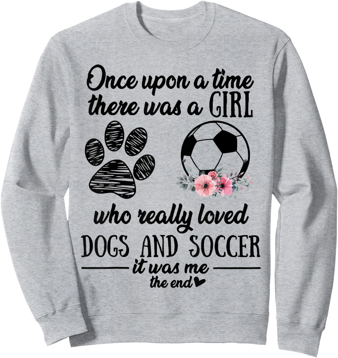 Once Upon A Time There Was A Girl Love Dogs & Soccer Shirt Sweatshirt - Sweatshirt | Ash