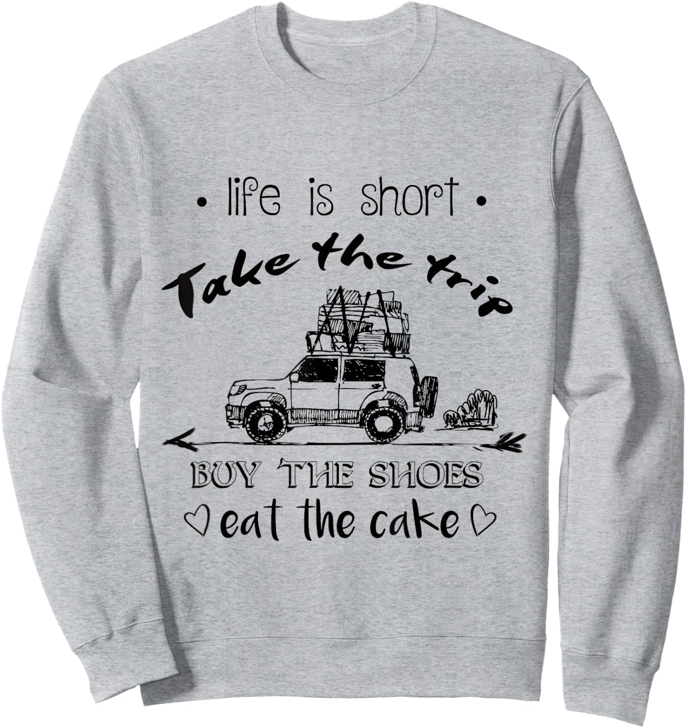 Life Is Short Take The Trip Buy The Shoes Eat The Cake Shirt Sweatshirt - Sweatshirt | Ash