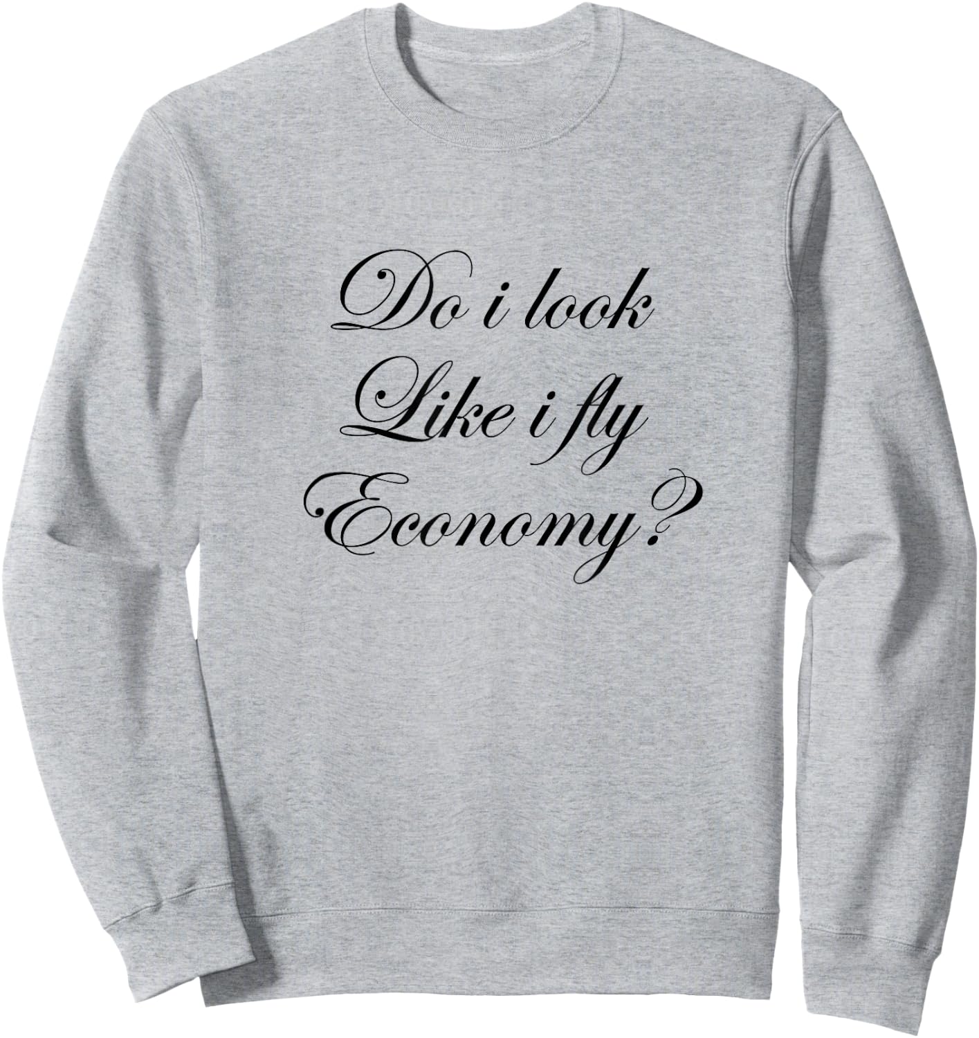 Do I look Like I Fly Economy? | Cute Sweatshirt - Sweatshirt | Ash