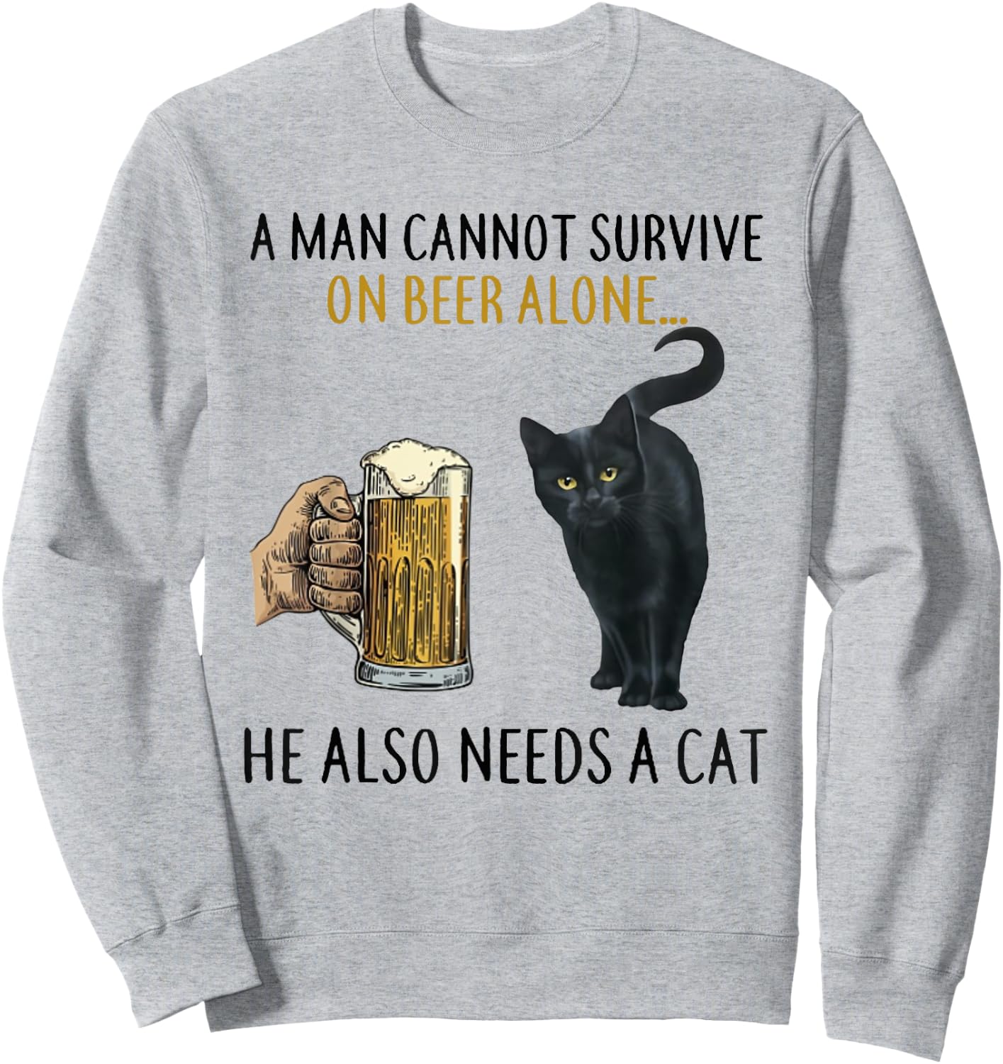 A Man Cannot Survive On Beer Alone He Also Needs A Cat Sweatshirt - Sweatshirt | Ash